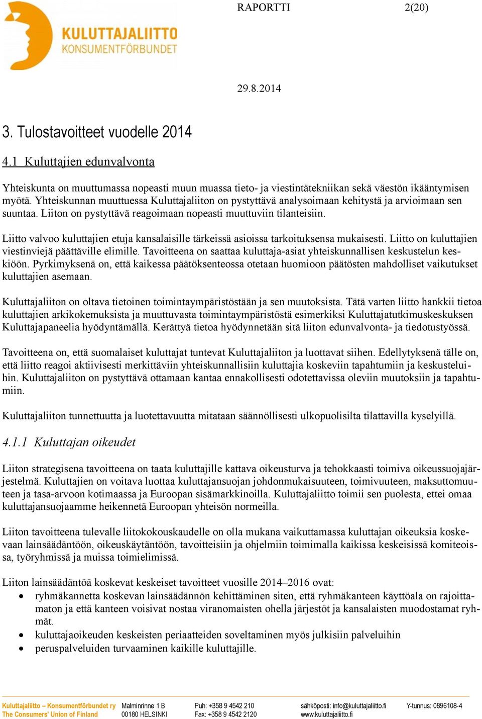 Liitto valvoo kuluttajien etuja kansalaisille tärkeissä asioissa tarkoituksensa mukaisesti. Liitto on kuluttajien viestinviejä päättäville elimille.