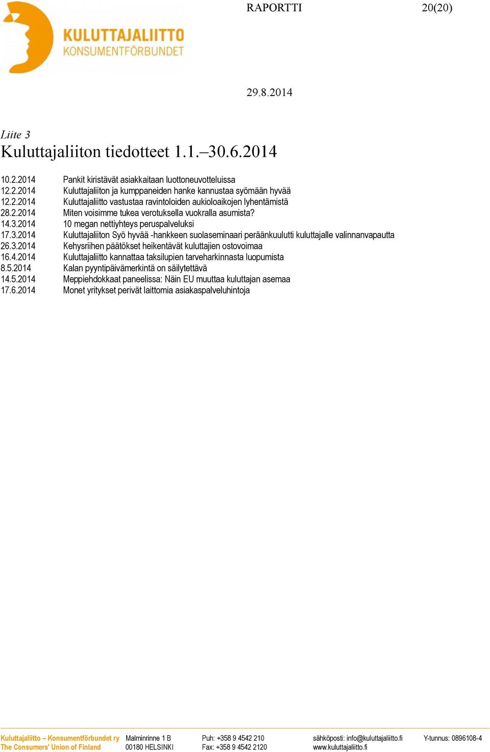 2014 10 megan nettiyhteys peruspalveluksi 17.3.2014 Kuluttajaliiton Syö hyvää -hankkeen suolaseminaari peräänkuulutti kuluttajalle valinnanvapautta 26.3.2014 Kehysriihen päätökset heikentävät kuluttajien ostovoimaa 16.