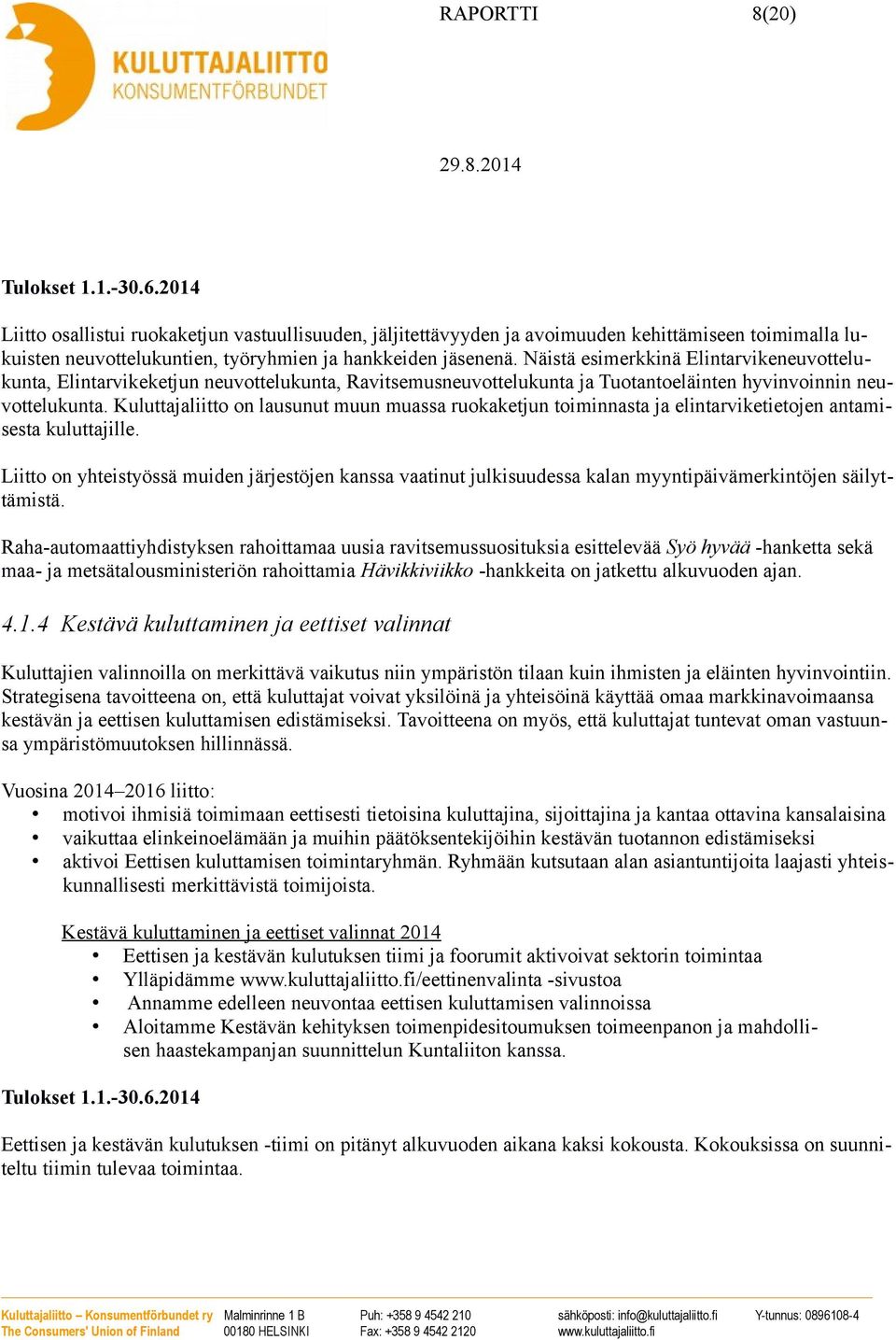 Näistä esimerkkinä Elintarvikeneuvottelukunta, Elintarvikeketjun neuvottelukunta, Ravitsemusneuvottelukunta ja Tuotantoeläinten hyvinvoinnin neuvottelukunta.