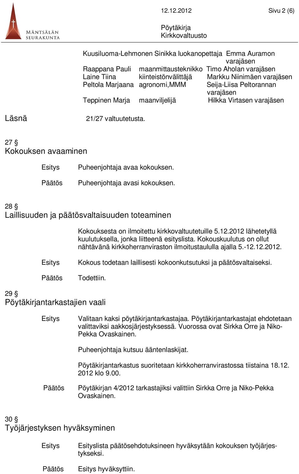 27 Kokouksen avaaminen Puheenjohtaja avaa kokouksen. Puheenjohtaja avasi kokouksen. 28 Laillisuuden ja päätösvaltaisuuden toteaminen Kokouksesta on ilmoitettu kirkkovaltuutetuille 5.12.