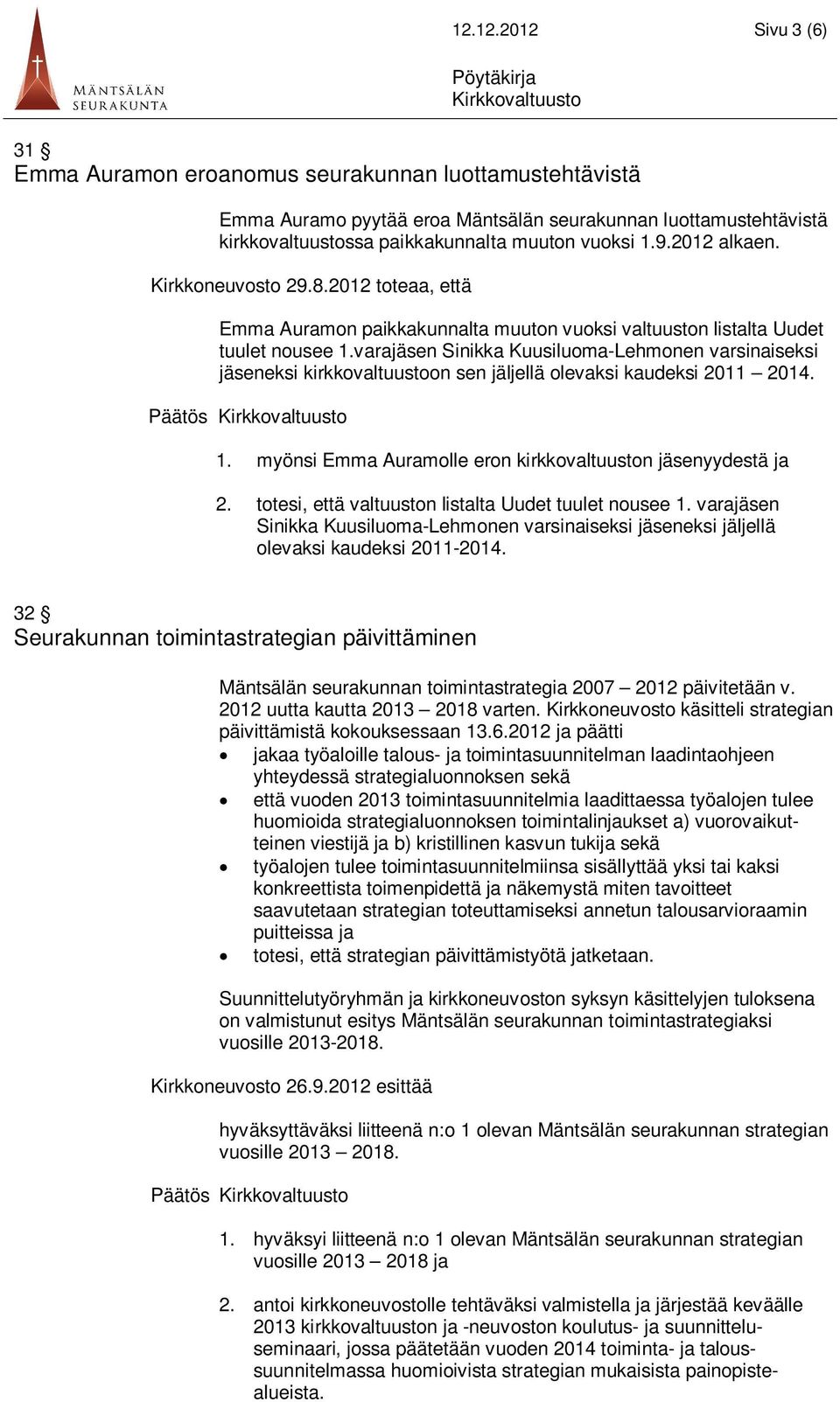 varajäsen Sinikka Kuusiluoma-Lehmonen varsinaiseksi jäseneksi kirkkovaltuustoon sen jäljellä olevaksi kaudeksi 2011 2014. 1. myönsi Emma Auramolle eron kirkkovaltuuston jäsenyydestä ja 2.