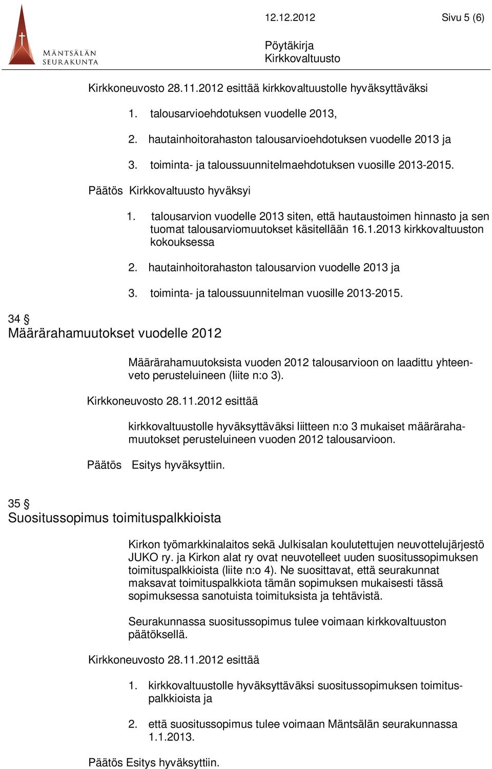 talousarvion vuodelle 2013 siten, että hautaustoimen hinnasto ja sen tuomat talousarviomuutokset käsitellään 16.1.2013 kirkkovaltuuston kokouksessa 2.