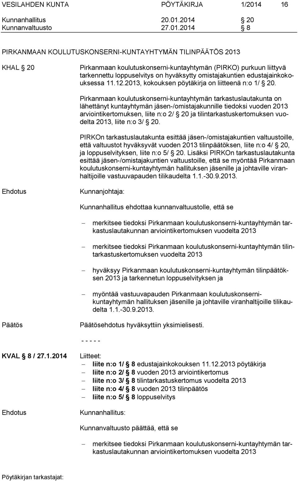 2014 20 Kunnanvaltuusto 27.01.2014 8 PIRKANMAAN KOULUTUSKONSERNI-KUNTAYHTYMÄN TILINPÄÄTÖS 2013 KHAL 20 Pirkanmaan koulutuskonserni-kuntayhtymän (PIRKO) purkuun liittyvä tarkennettu loppuselvitys on