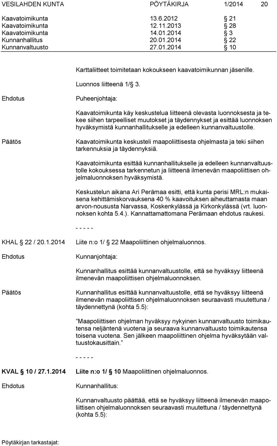 Puheenjohtaja: Kaavatoimikunta käy keskustelua liitteenä olevasta luonnoksesta ja tekee siihen tarpeelliset muutokset ja täydennykset ja esittää luonnoksen hyväksymistä kunnanhallitukselle ja