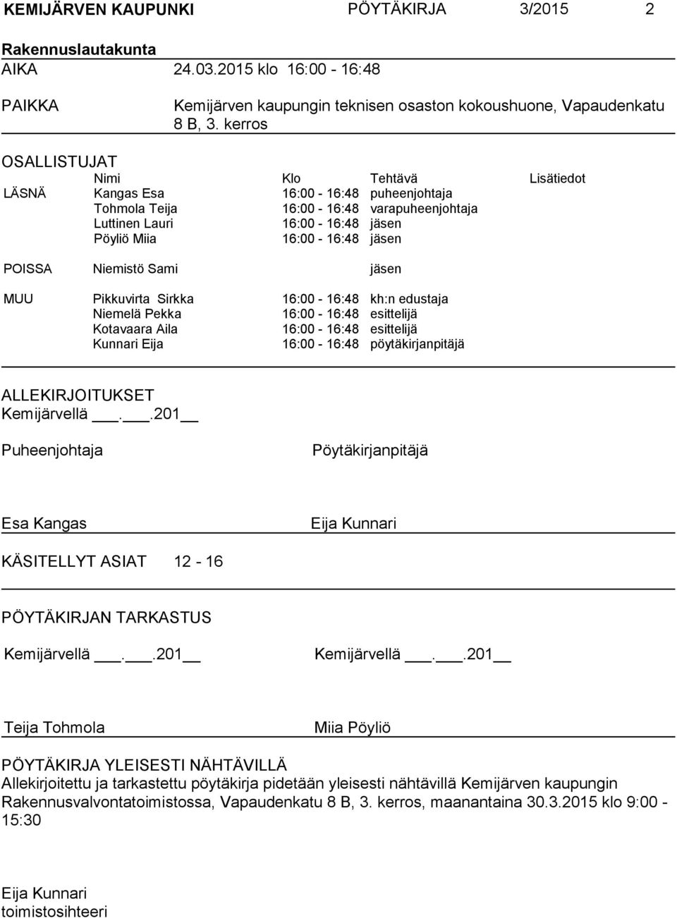 POISSA Niemistö Sami jäsen MUU Pikkuvirta Sirkka 16:00-16:48 kh:n edustaja Niemelä Pekka 16:00-16:48 esittelijä Kotavaara Aila 16:00-16:48 esittelijä Kunnari Eija 16:00-16:48 pöytäkirjanpitäjä