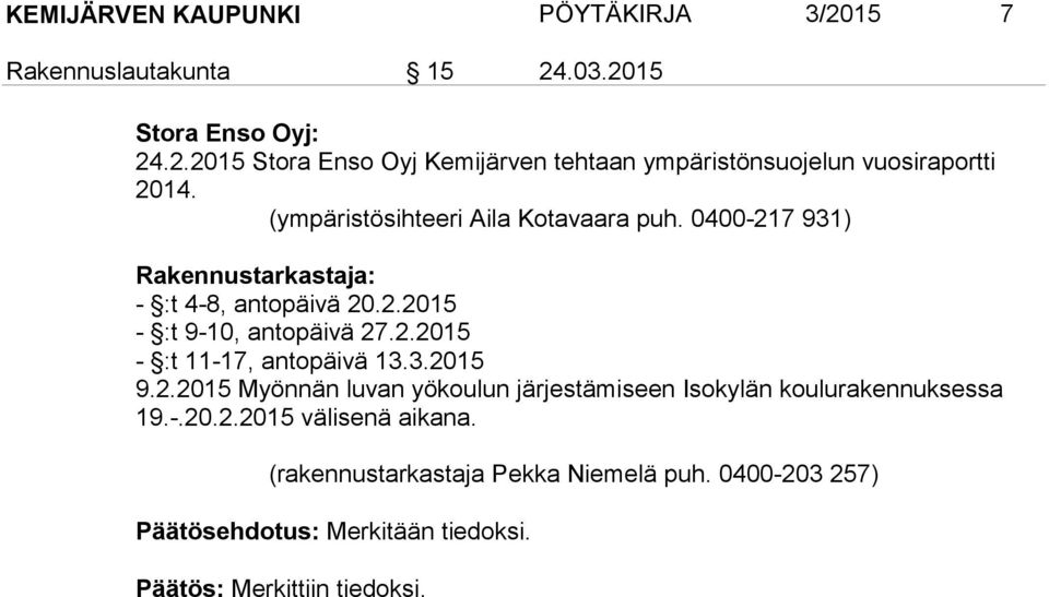 3.2015 9.2.2015 Myönnän luvan yökoulun järjestämiseen Isokylän koulurakennuksessa 19.-.20.2.2015 välisenä aikana.