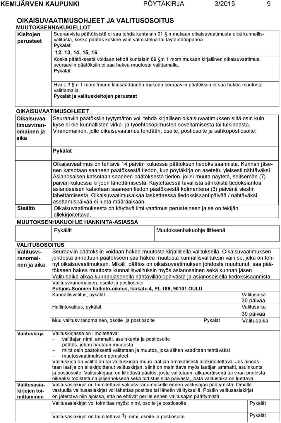 perusteet 12, 13, 14, 15, 16 Koska päätöksestä voidaan tehdä kuntalain 89 :n 1 mom mukaan kirjallinen oikaisuvaatimus, seuraaviin päätöksiin ei saa hakea muutosta valittamalla.