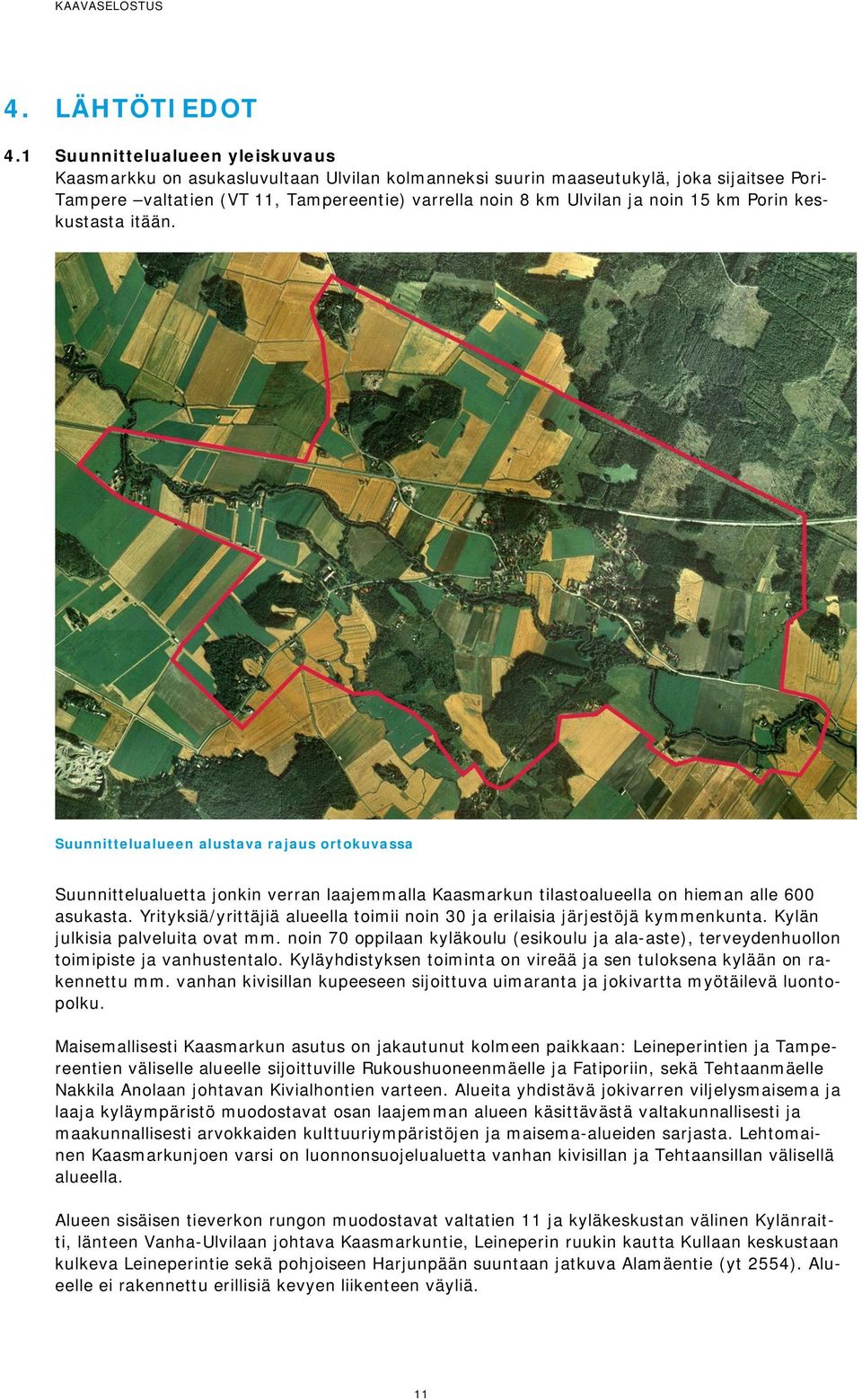 15 km Porin keskustasta itään. Suunnittelualueen alustava rajaus ortokuvassa Suunnittelualuetta jonkin verran laajemmalla Kaasmarkun tilastoalueella on hieman alle 600 asukasta.