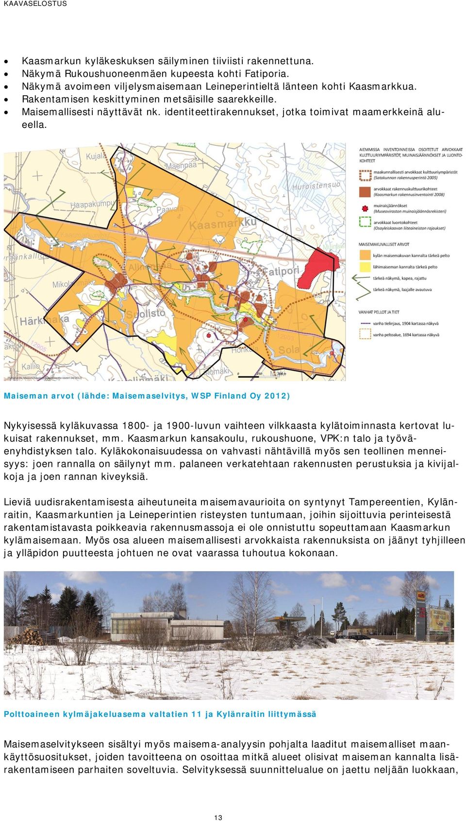 Maiseman arvot (lähde: Maisemaselvitys, WSP Finland Oy 2012) Nykyisessä kyläkuvassa 1800- ja 1900-luvun vaihteen vilkkaasta kylätoiminnasta kertovat lukuisat rakennukset, mm.