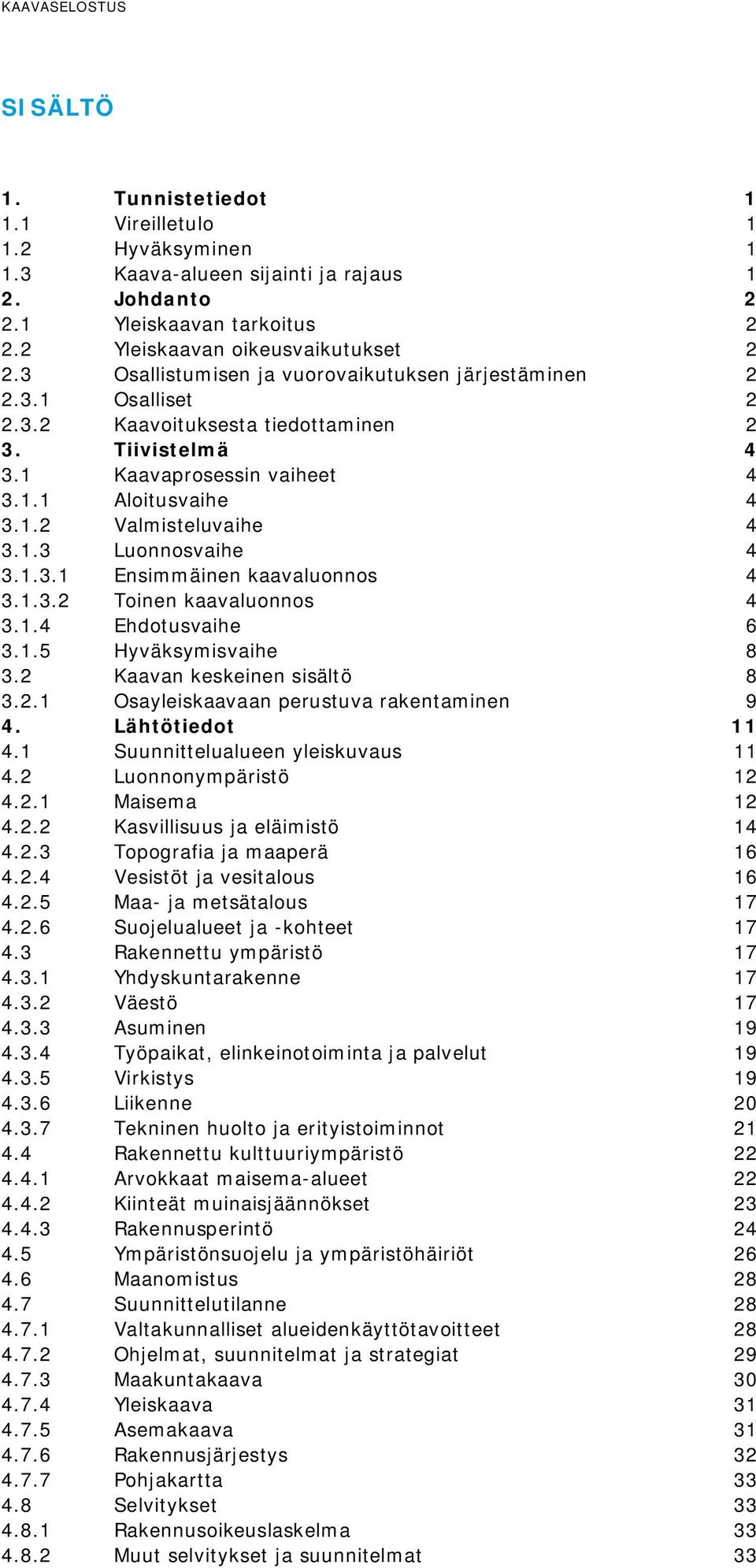 1.3 Luonnosvaihe 4 3.1.3.1 Ensimmäinen kaavaluonnos 4 3.1.3.2 Toinen kaavaluonnos 4 3.1.4 Ehdotusvaihe 6 3.1.5 Hyväksymisvaihe 8 3.2 Kaavan keskeinen sisältö 8 3.2.1 Osayleiskaavaan perustuva rakentaminen 9 4.