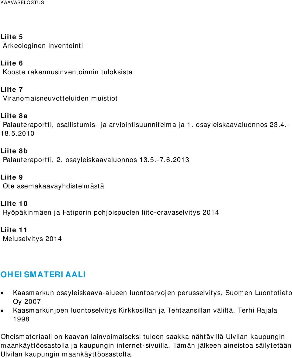 2013 Liite 9 Ote asemakaavayhdistelmästä Liite 10 Ryöpäkinmäen ja Fatiporin pohjoispuolen liito-oravaselvitys 2014 Liite 11 Meluselvitys 2014 OHEISMATERIAALI Kaasmarkun osayleiskaava-alueen