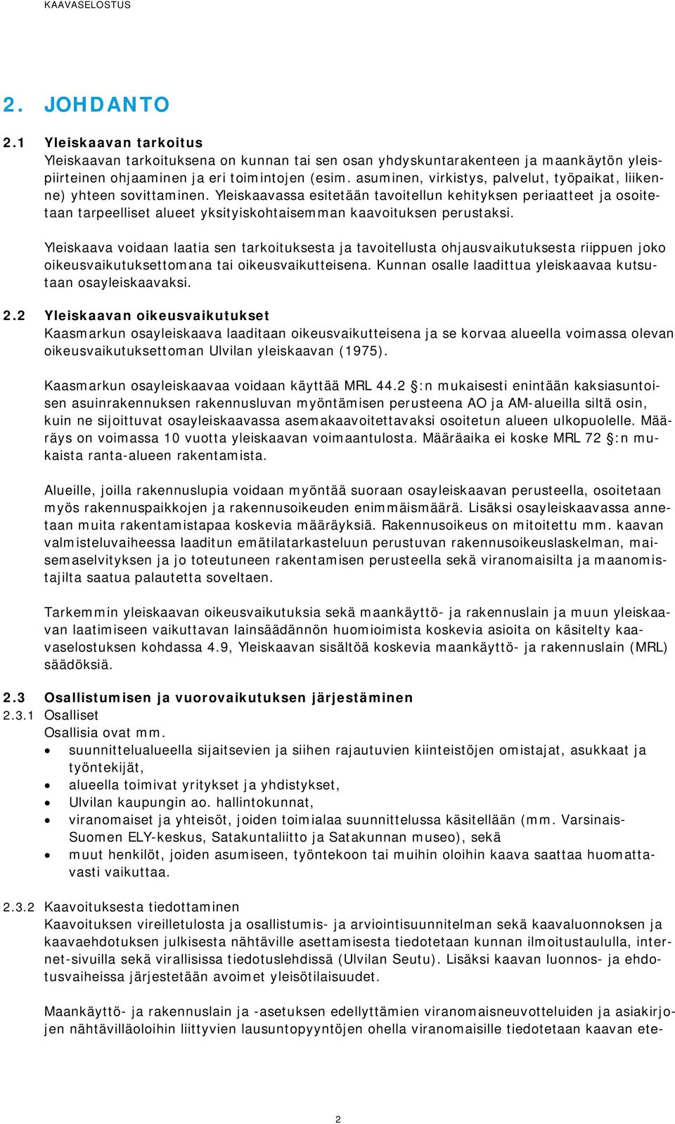 Yleiskaavassa esitetään tavoitellun kehityksen periaatteet ja osoitetaan tarpeelliset alueet yksityiskohtaisemman kaavoituksen perustaksi.