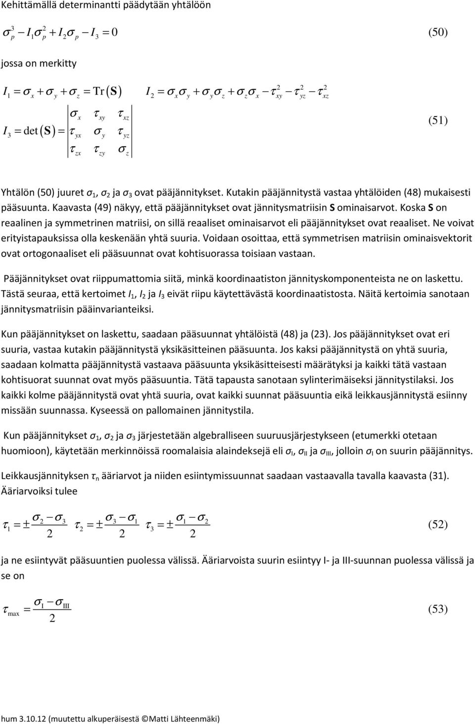 Koska S on reaalinen ja setrinen atriisi, on sillä reaaliset oinaisarvot eli ääjännitkset ovat reaaliset. Ne voivat eritistaauksissa olla keskenään htä suuria.