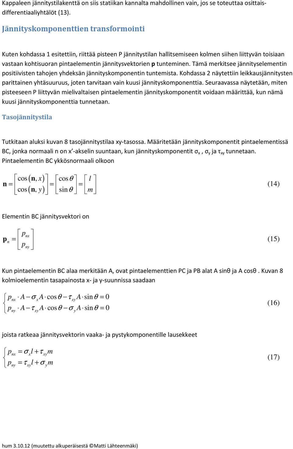 Tää erkitsee jännitseleentin ositiivisten tahojen hdeksän jännitskoonentin tunteista. Kohdassa nätettiin leikkausjännitsten arittainen htäsuuruus, joten tarvitaan vain kuusi jännitskoonenttia.