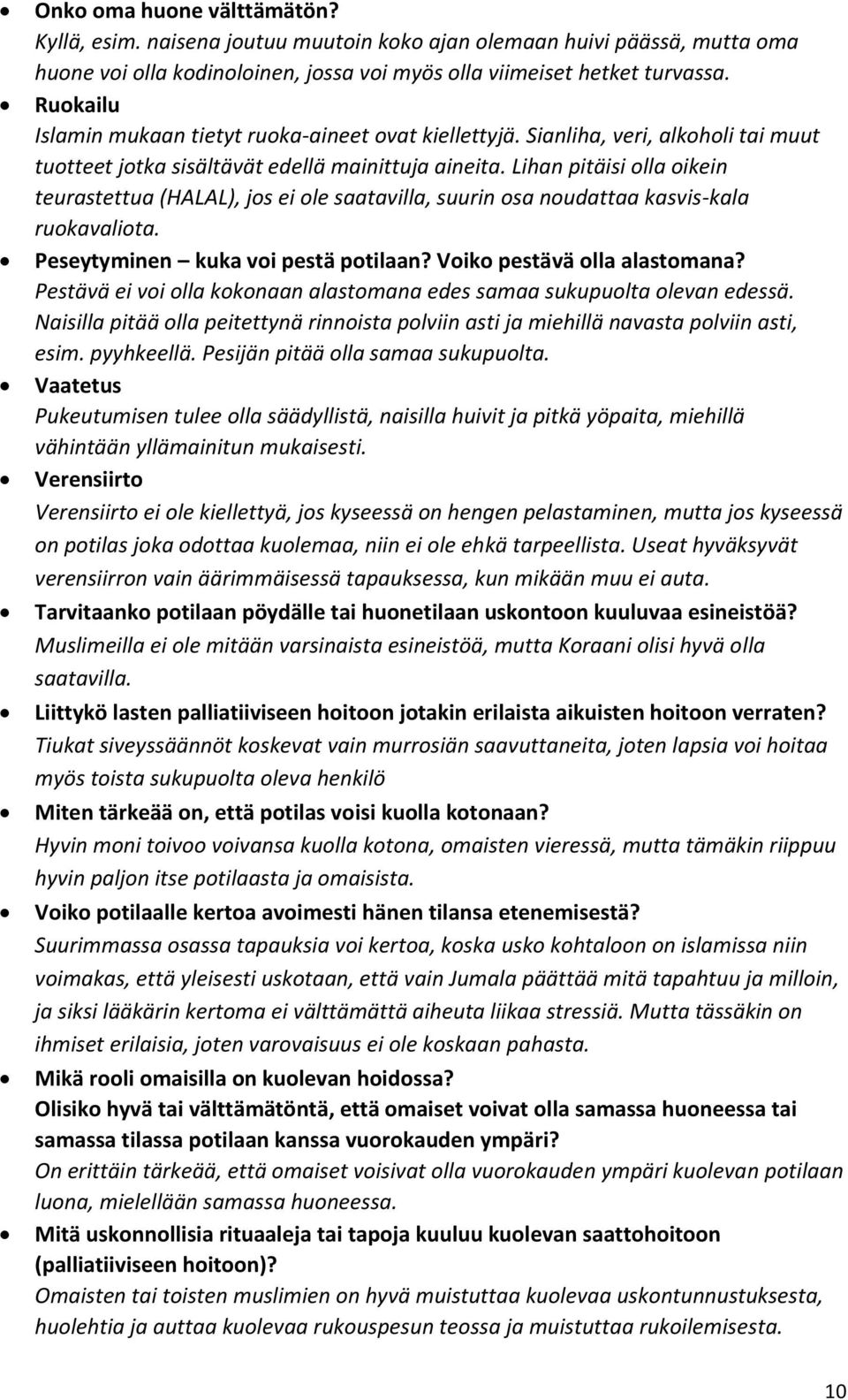 Lihan pitäisi olla oikein teurastettua (HALAL), jos ei ole saatavilla, suurin osa noudattaa kasvis-kala ruokavaliota. Peseytyminen kuka voi pestä potilaan? Voiko pestävä olla alastomana?