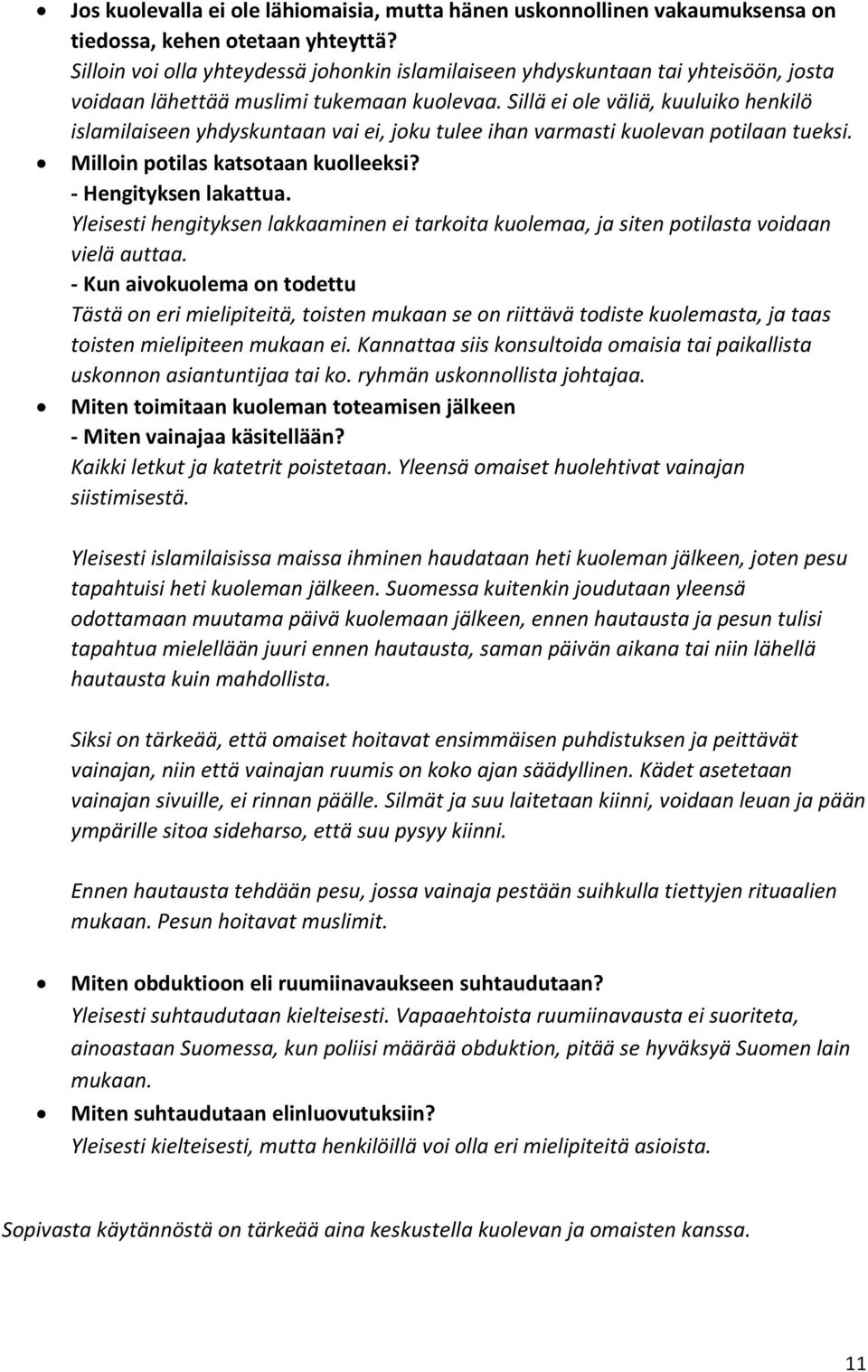 Sillä ei ole väliä, kuuluiko henkilö islamilaiseen yhdyskuntaan vai ei, joku tulee ihan varmasti kuolevan potilaan tueksi. Milloin potilas katsotaan kuolleeksi? - Hengityksen lakattua.