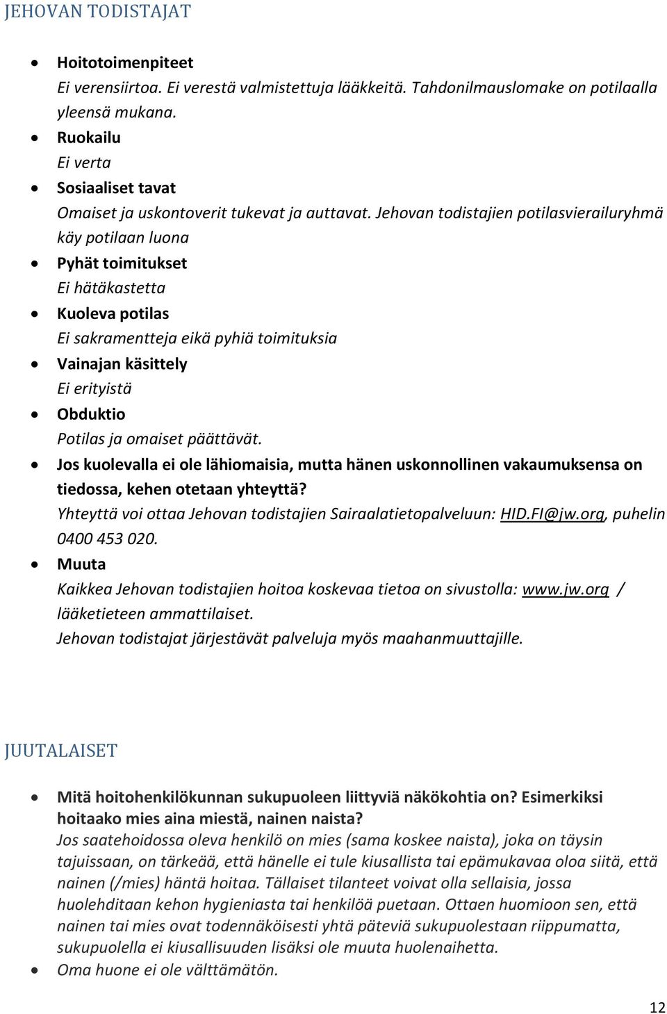 Jehovan todistajien potilasvierailuryhmä käy potilaan luona Pyhät toimitukset Ei hätäkastetta Kuoleva potilas Ei sakramentteja eikä pyhiä toimituksia Vainajan käsittely Ei erityistä Obduktio Potilas