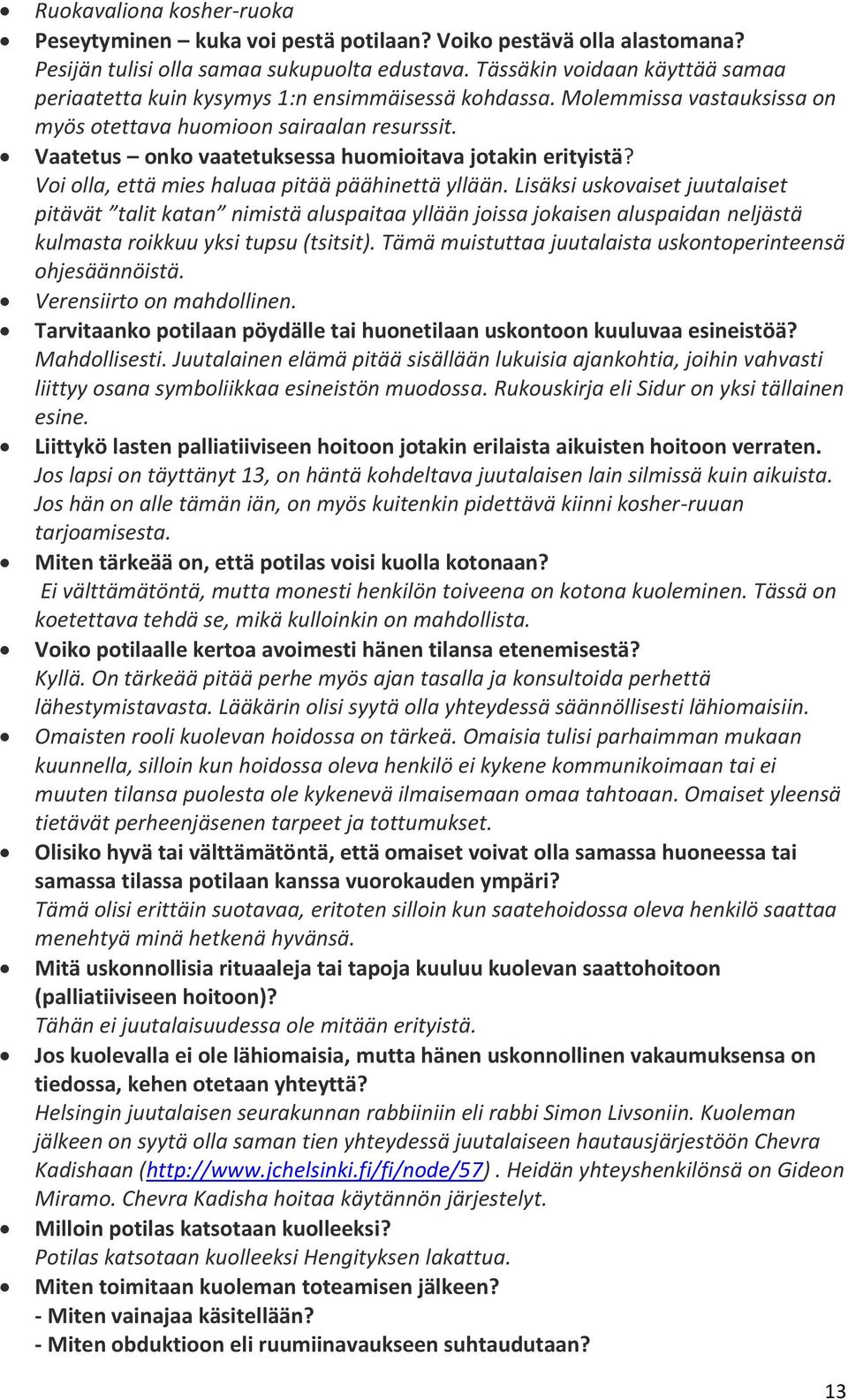 Vaatetus onko vaatetuksessa huomioitava jotakin erityistä? Voi olla, että mies haluaa pitää päähinettä yllään.