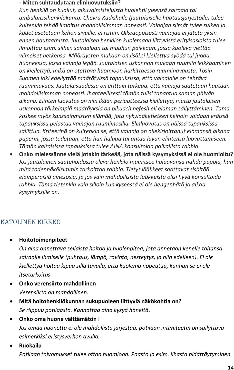 Oikeaoppisesti vainajaa ei jätetä yksin ennen hautaamista. Juutalaisen henkilön kuolemaan liittyvistä erityisasioista tulee ilmoittaa esim.