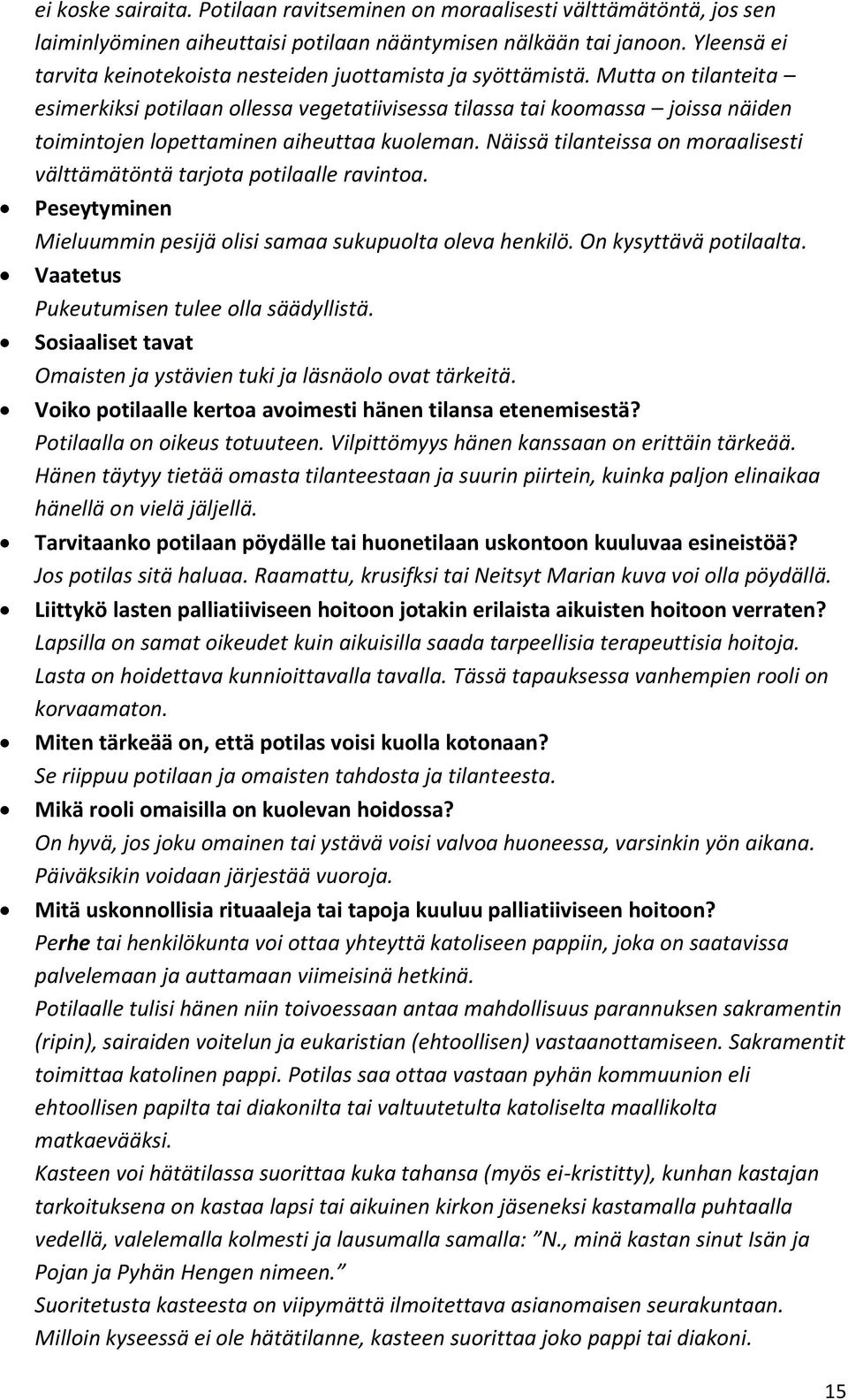 Mutta on tilanteita esimerkiksi potilaan ollessa vegetatiivisessa tilassa tai koomassa joissa näiden toimintojen lopettaminen aiheuttaa kuoleman.