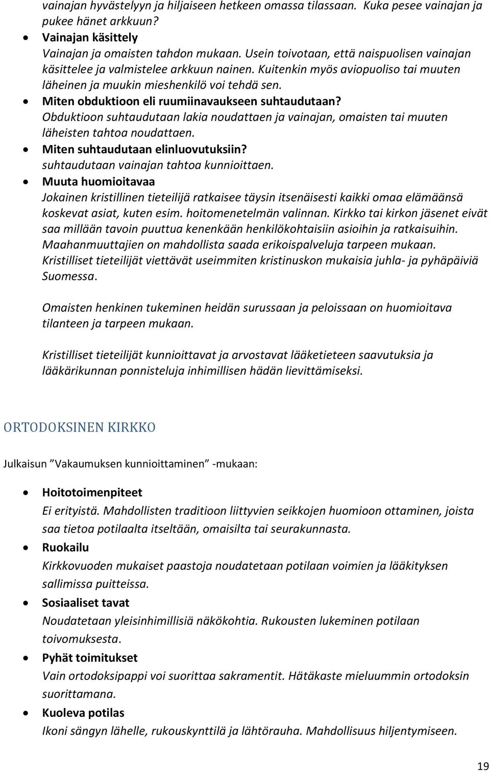 Miten obduktioon eli ruumiinavaukseen suhtaudutaan? Obduktioon suhtaudutaan lakia noudattaen ja vainajan, omaisten tai muuten läheisten tahtoa noudattaen. Miten suhtaudutaan elinluovutuksiin?