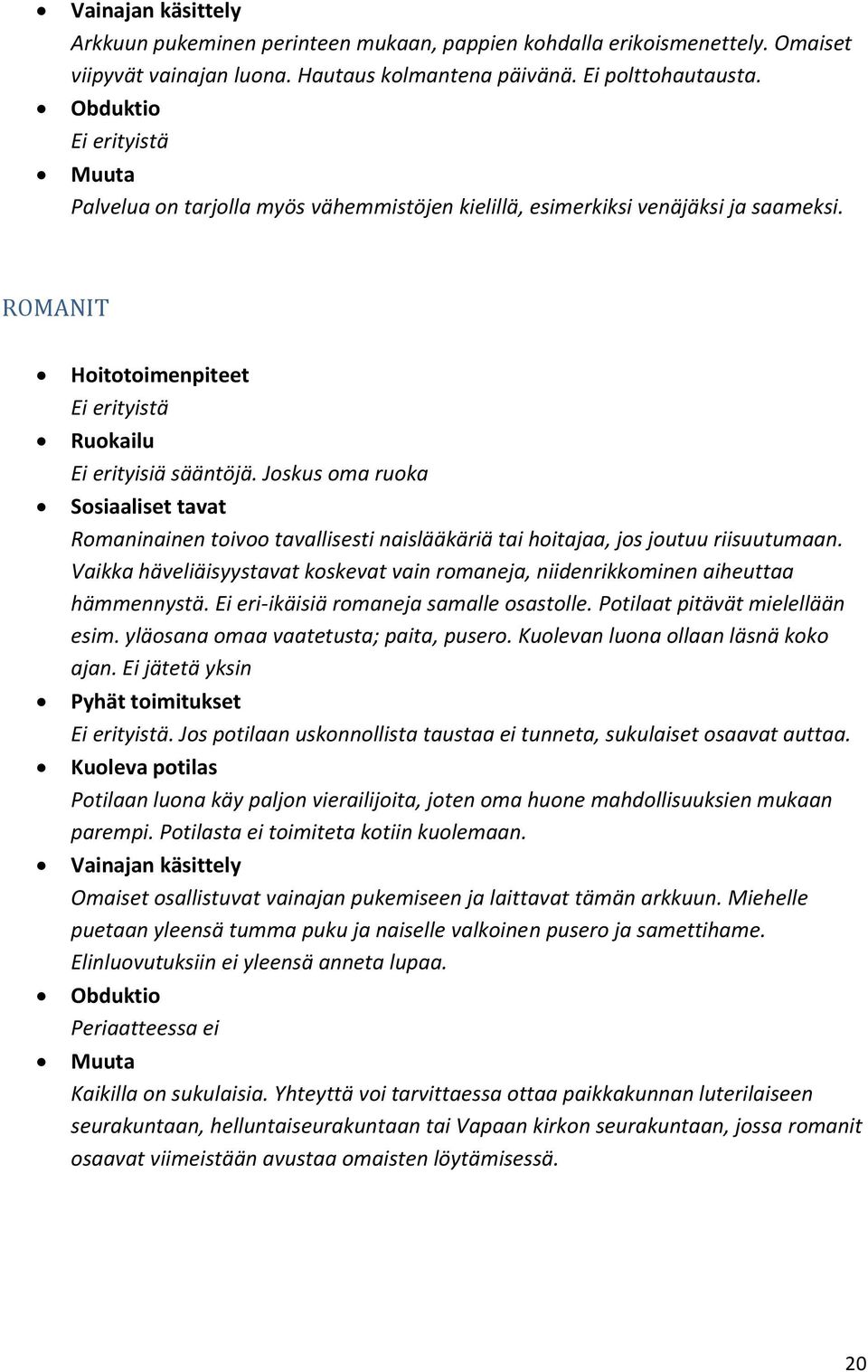 Joskus oma ruoka Sosiaaliset tavat Romaninainen toivoo tavallisesti naislääkäriä tai hoitajaa, jos joutuu riisuutumaan.