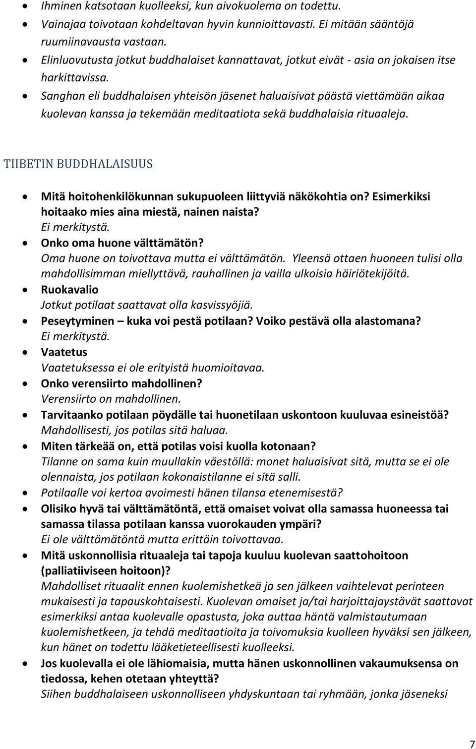 Sanghan eli buddhalaisen yhteisön jäsenet haluaisivat päästä viettämään aikaa kuolevan kanssa ja tekemään meditaatiota sekä buddhalaisia rituaaleja.