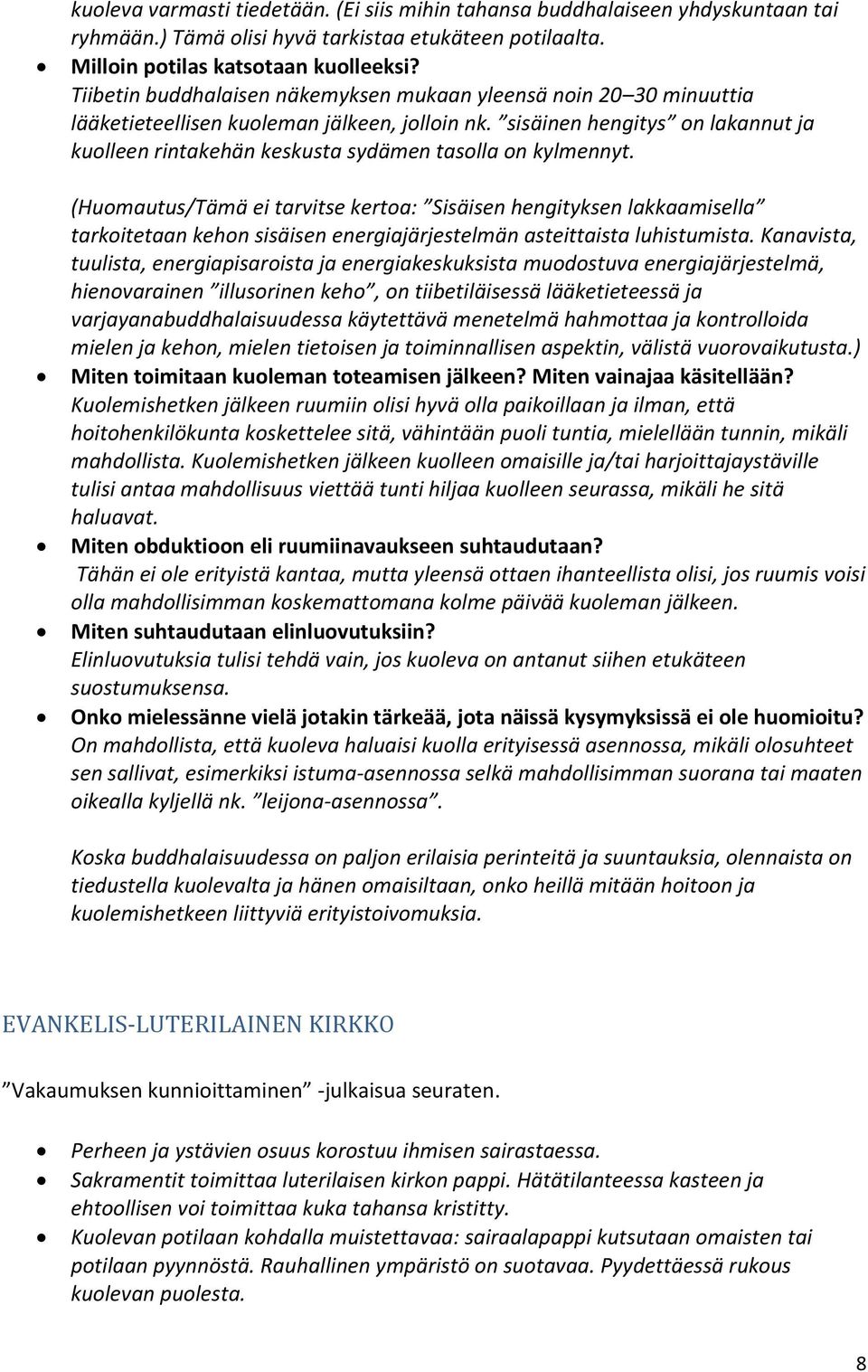 sisäinen hengitys on lakannut ja kuolleen rintakehän keskusta sydämen tasolla on kylmennyt.