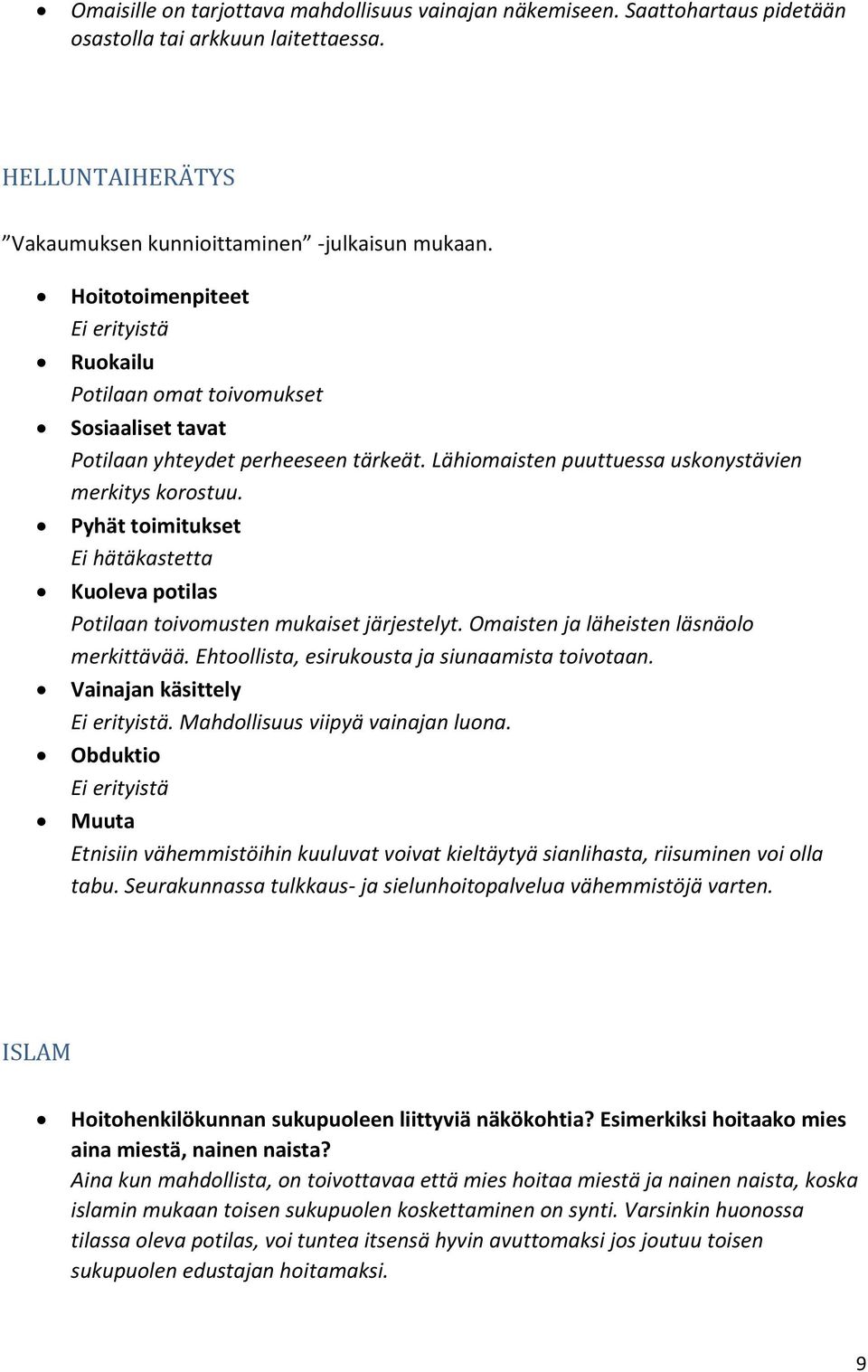 Pyhät toimitukset Ei hätäkastetta Kuoleva potilas Potilaan toivomusten mukaiset järjestelyt. Omaisten ja läheisten läsnäolo merkittävää. Ehtoollista, esirukousta ja siunaamista toivotaan.