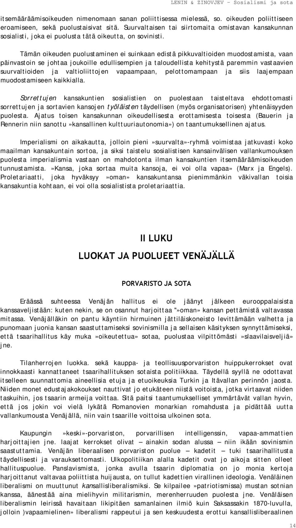 Tämän oikeuden puolustaminen ei suinkaan edistä pikkuvaltioiden muodostamista, vaan päinvastoin se johtaa joukoille edullisempien ja taloudellista kehitystä paremmin vastaavien suurvaltioiden ja