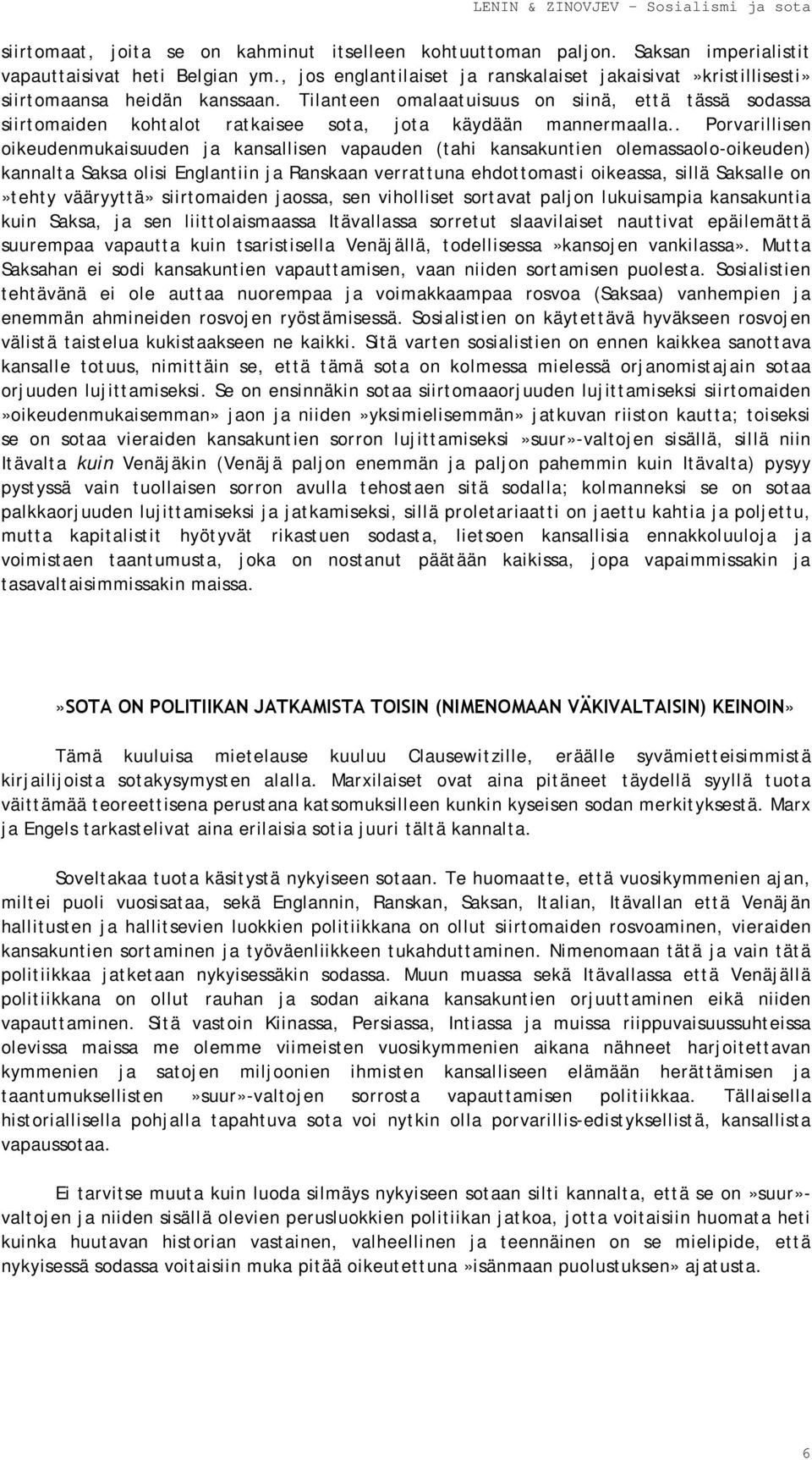 Tilanteen omalaatuisuus on siinä, että tässä sodassa siirtomaiden kohtalot ratkaisee sota, jota käydään mannermaalla.