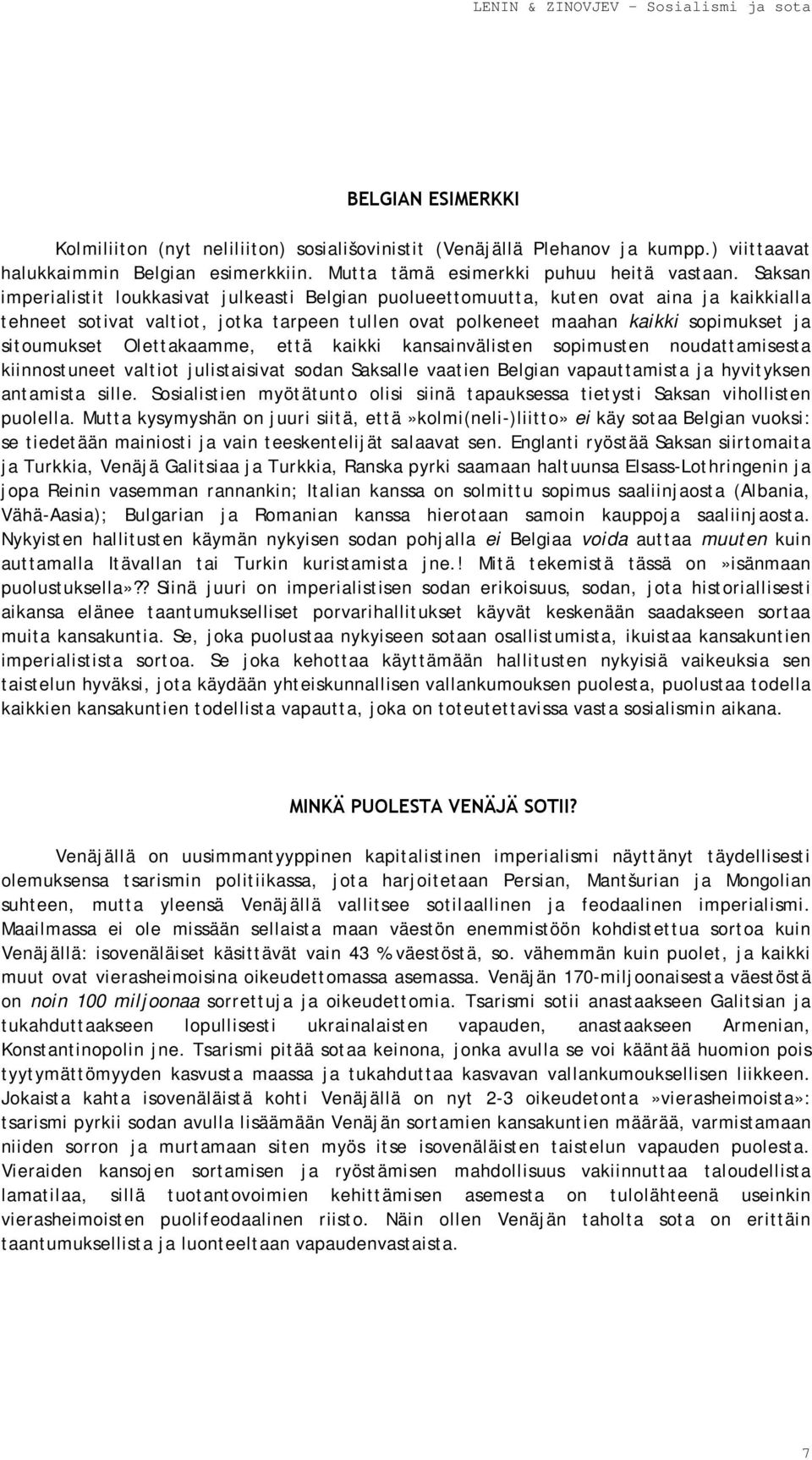 Olettakaamme, että kaikki kansainvälisten sopimusten noudattamisesta kiinnostuneet valtiot julistaisivat sodan Saksalle vaatien Belgian vapauttamista ja hyvityksen antamista sille.