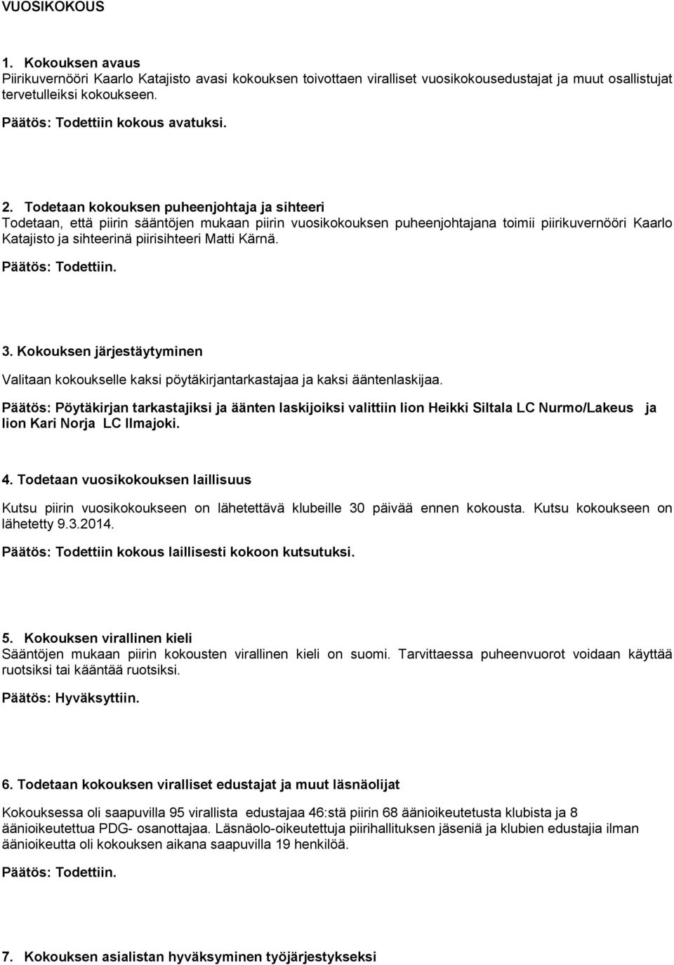Todetaan kokouksen puheenjohtaja ja sihteeri Todetaan, että piirin sääntöjen mukaan piirin vuosikokouksen puheenjohtajana toimii piirikuvernööri Kaarlo Katajisto ja sihteerinä piirisihteeri Matti