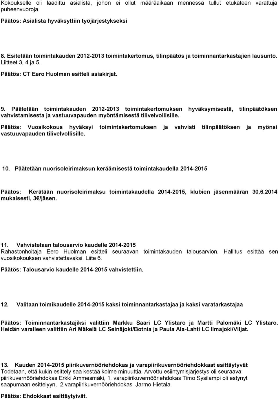 Päätetään toimintakauden 2012-2013 toimintakertomuksen hyväksymisestä, tilinpäätöksen vahvistamisesta ja vastuuvapauden myöntämisestä tilivelvollisille.
