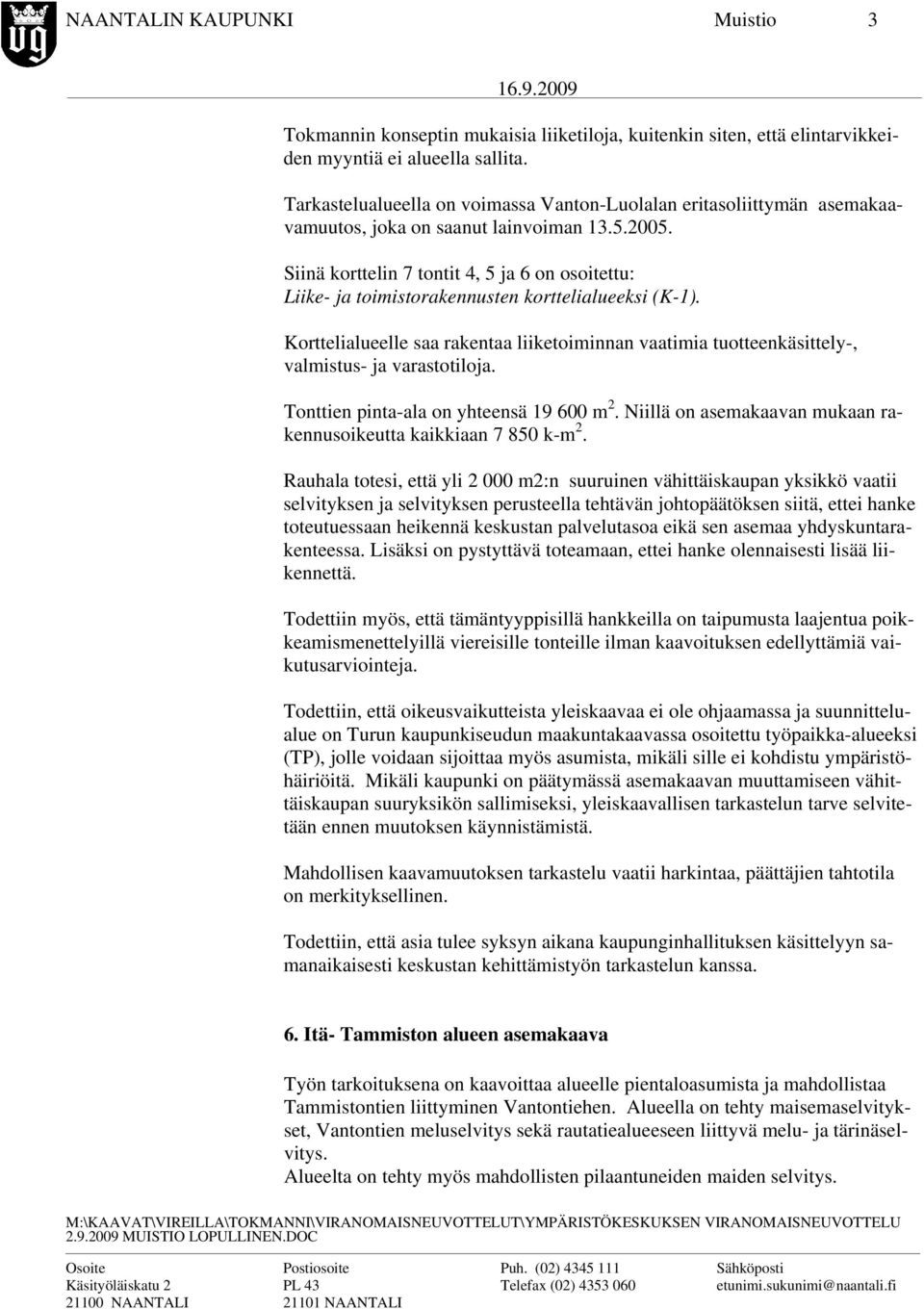 Siinä korttelin 7 tontit 4, 5 ja 6 on osoitettu: Liike- ja toimistorakennusten korttelialueeksi (K-1).