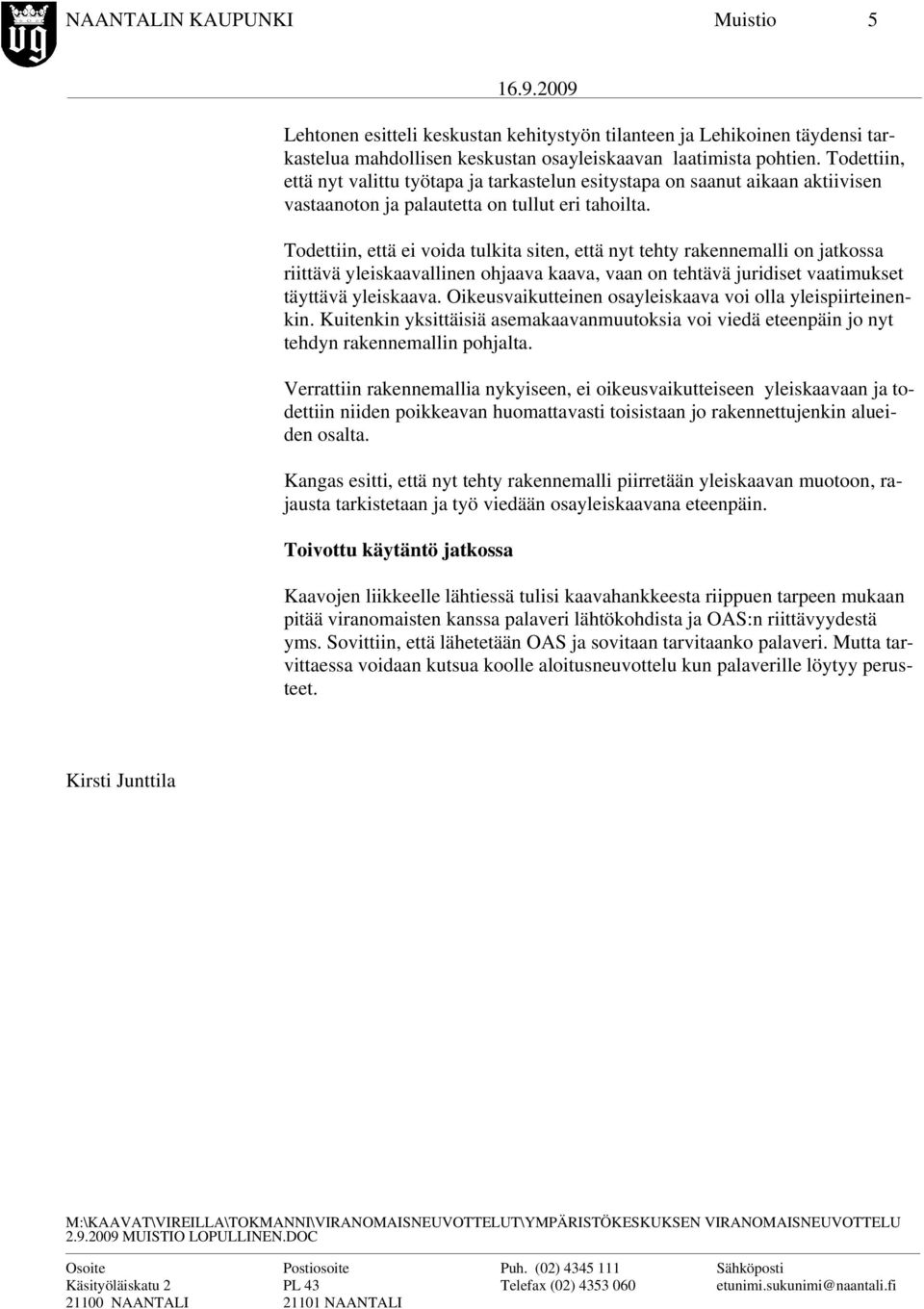 Todettiin, että ei voida tulkita siten, että nyt tehty rakennemalli on jatkossa riittävä yleiskaavallinen ohjaava kaava, vaan on tehtävä juridiset vaatimukset täyttävä yleiskaava.