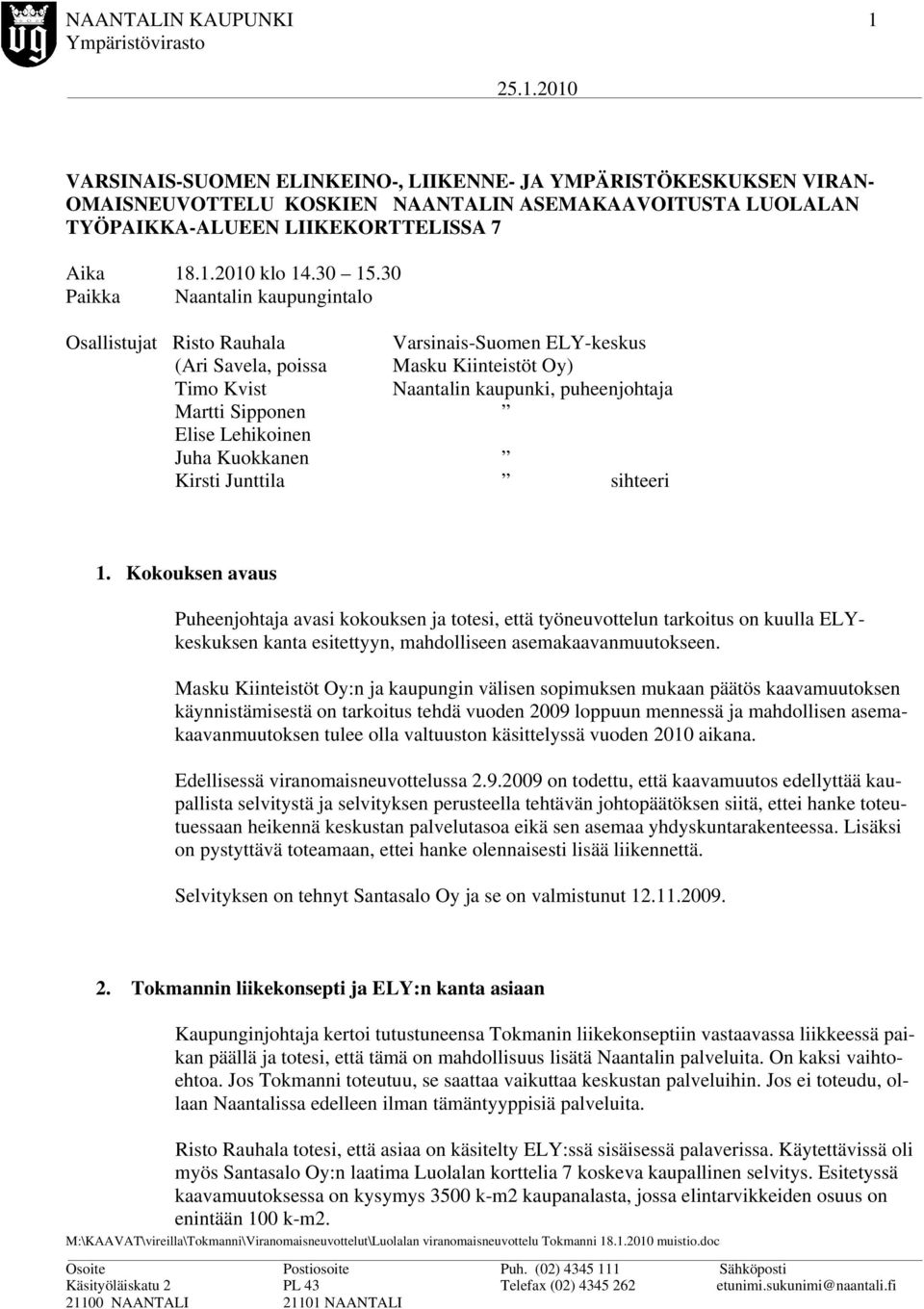30 Paikka Naantalin kaupungintalo Osallistujat Risto Rauhala Varsinais-Suomen ELY-keskus (Ari Savela, poissa Masku Kiinteistöt Oy) Timo Kvist Naantalin kaupunki, puheenjohtaja Martti Sipponen Elise