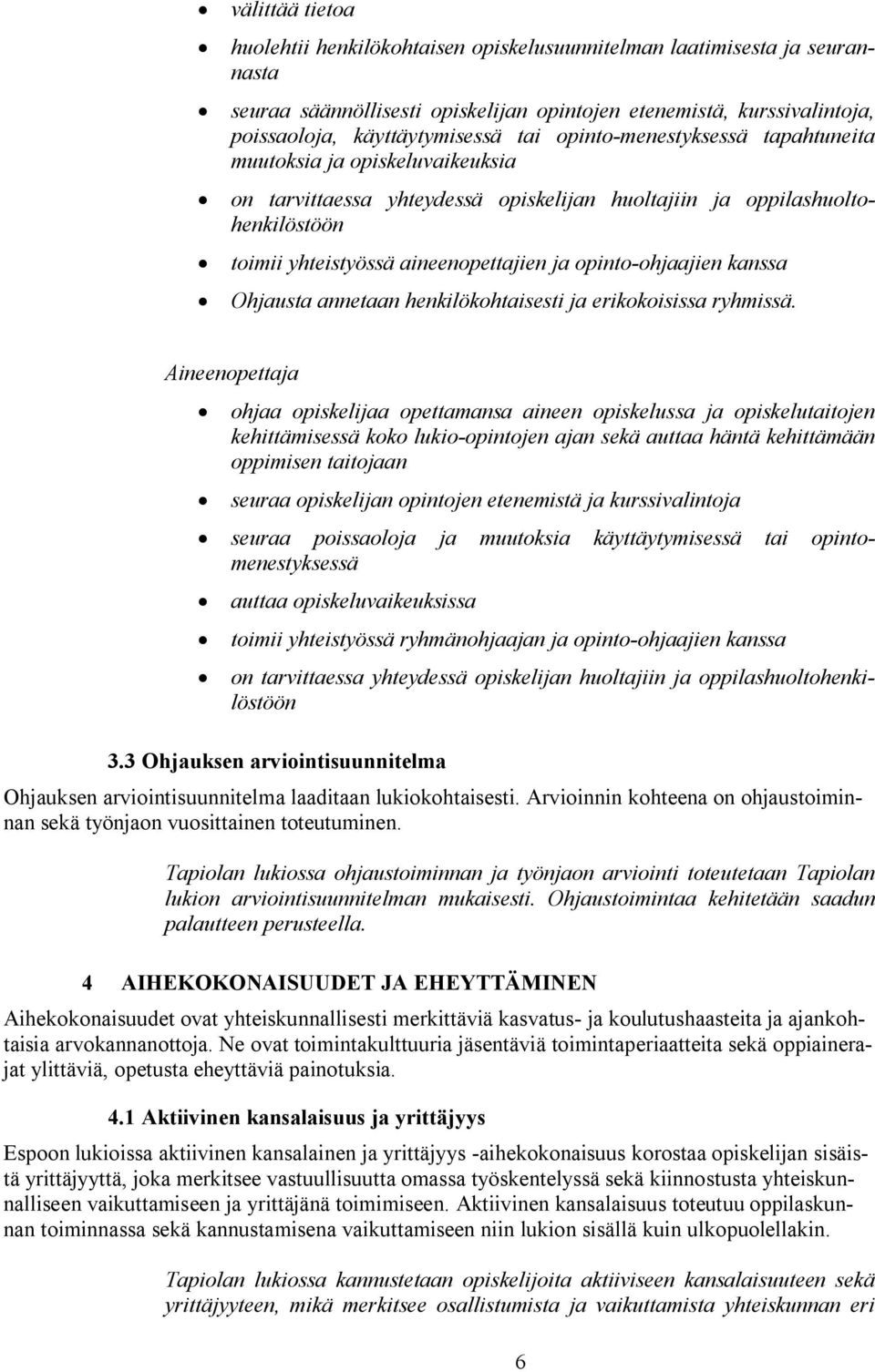 opinto-ohjaajien kanssa Ohjausta annetaan henkilökohtaisesti ja erikokoisissa ryhmissä.