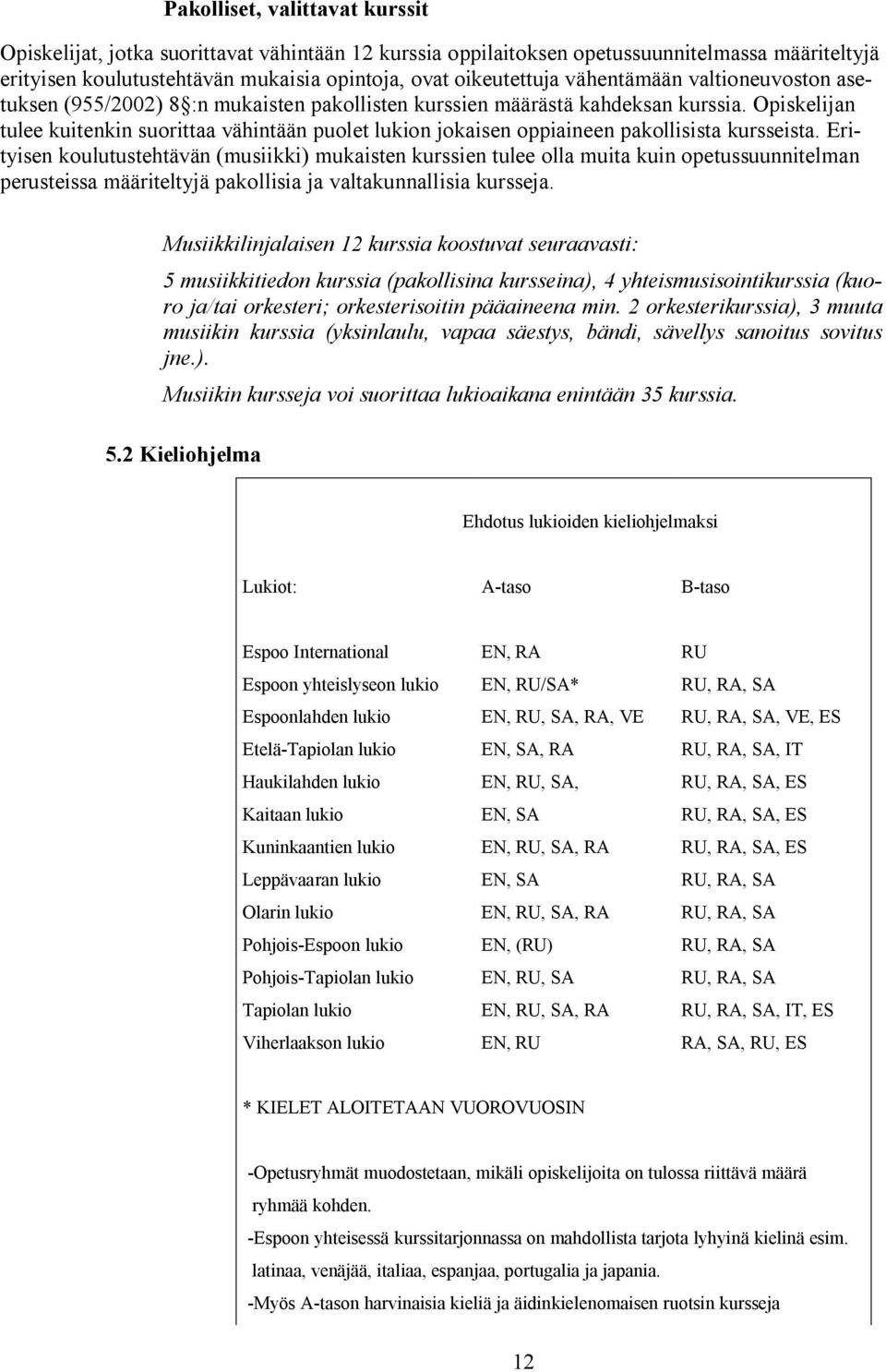 Opiskelijan tulee kuitenkin suorittaa vähintään puolet lukion jokaisen oppiaineen pakollisista kursseista.