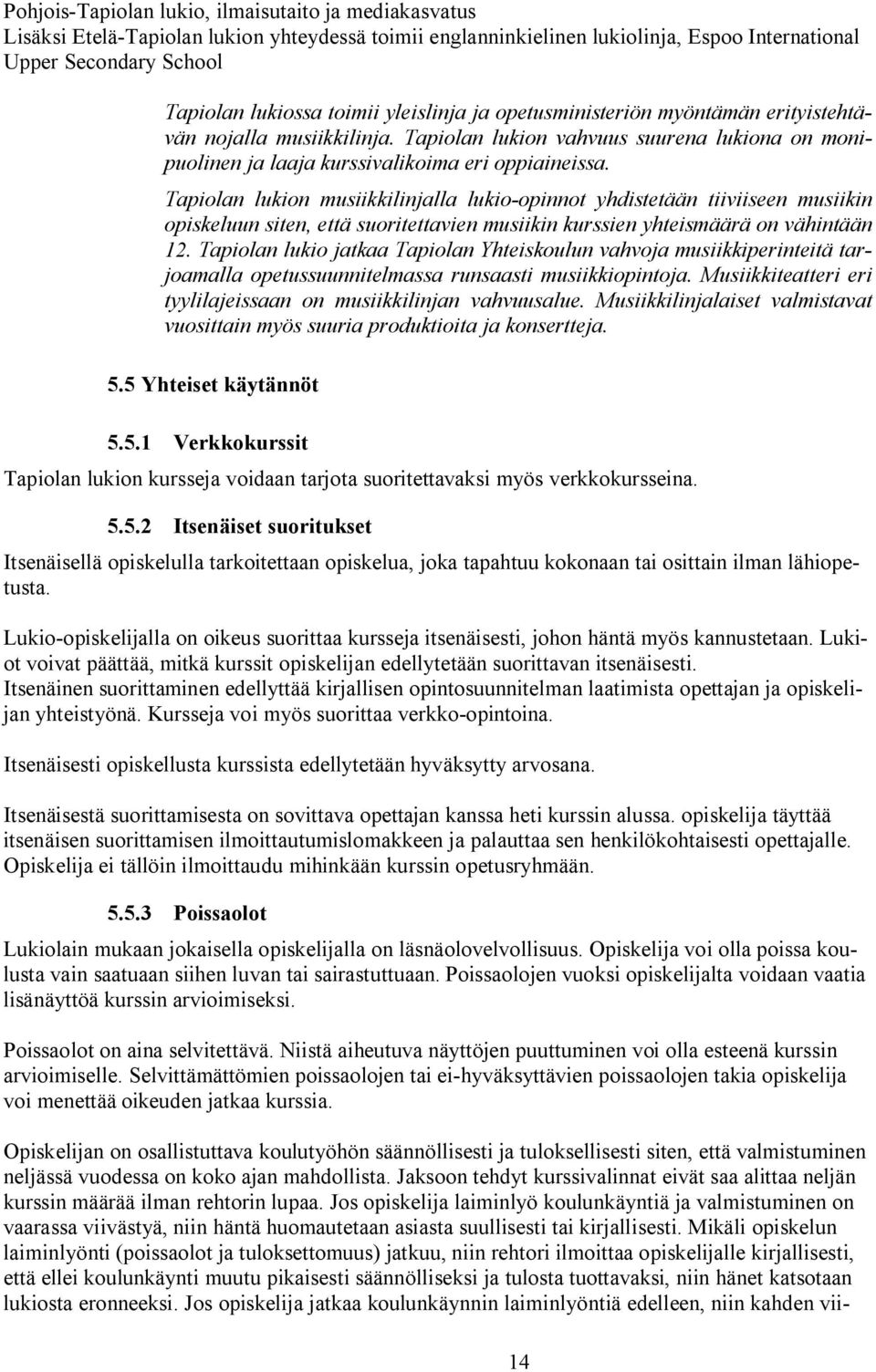 Tapiolan lukion musiikkilinjalla lukio-opinnot yhdistetään tiiviiseen musiikin opiskeluun siten, että suoritettavien musiikin kurssien yhteismäärä on vähintään 12.