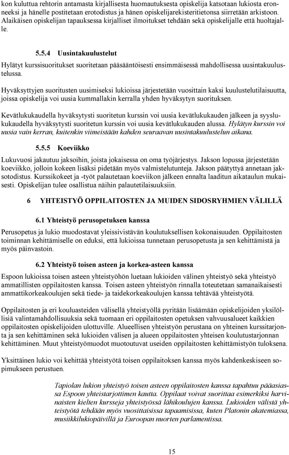 5.4 Uusintakuulustelut Hylätyt kurssisuoritukset suoritetaan pääsääntöisesti ensimmäisessä mahdollisessa uusintakuulustelussa.