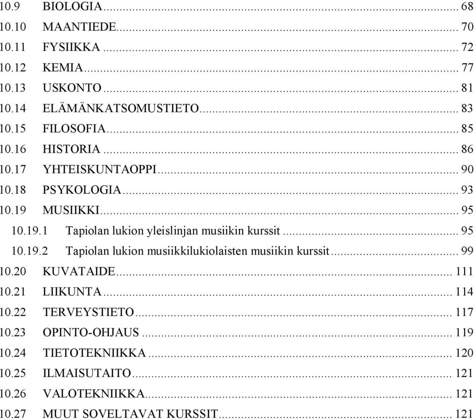 .. 95 10.19.2 Tapiolan lukion musiikkilukiolaisten musiikin kurssit... 99 10.20 KUVATAIDE... 111 10.21 LIIKUNTA... 114 10.22 TERVEYSTIETO... 117 10.