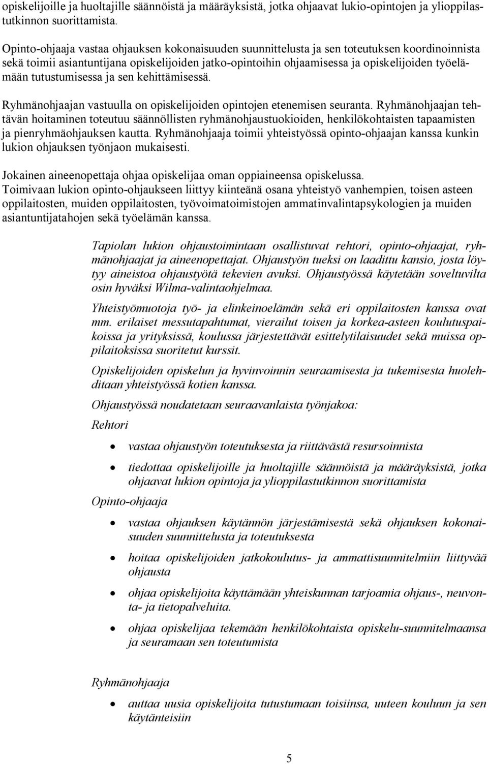 tutustumisessa ja sen kehittämisessä. Ryhmänohjaajan vastuulla on opiskelijoiden opintojen etenemisen seuranta.