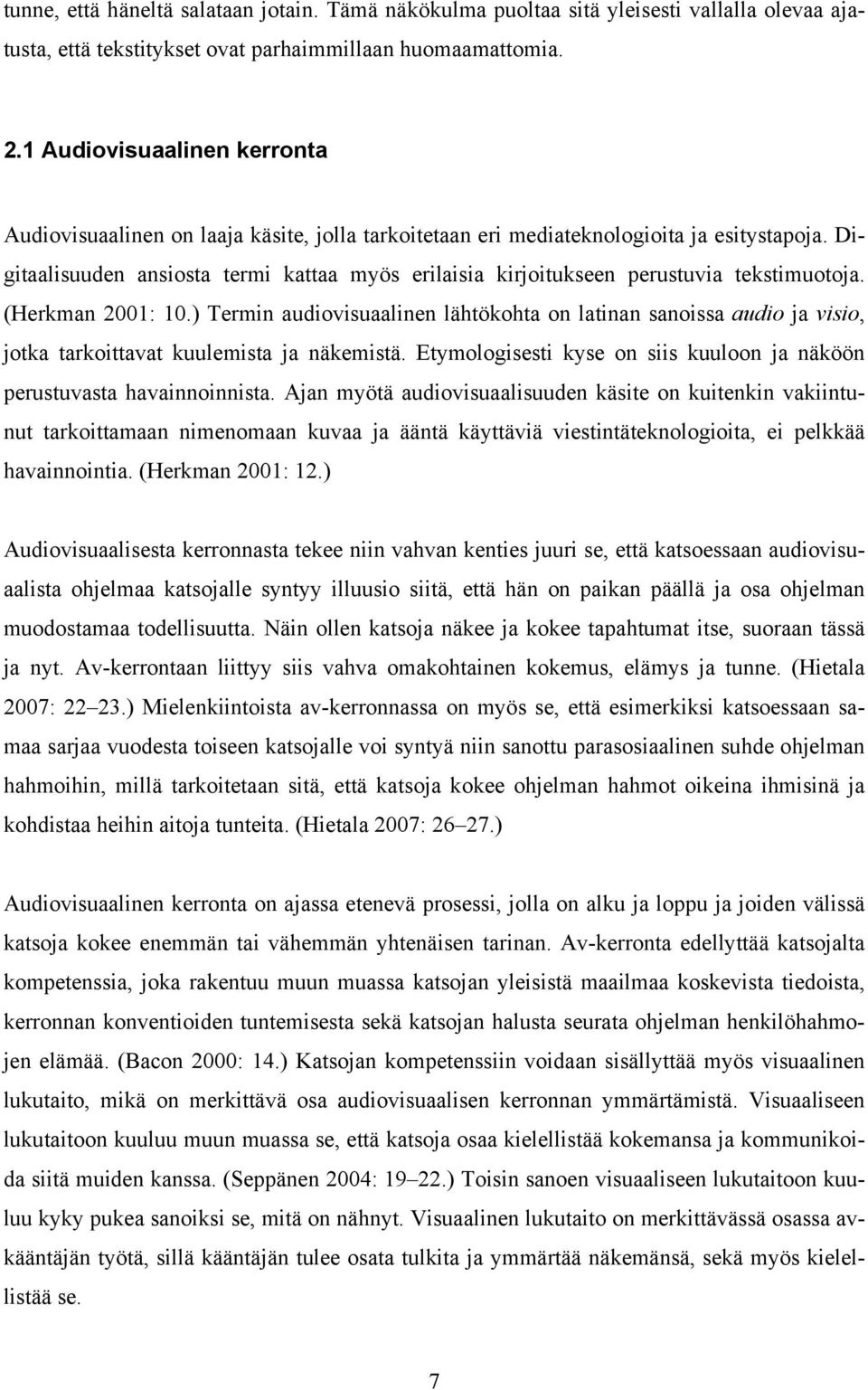 Digitaalisuuden ansiosta termi kattaa myös erilaisia kirjoitukseen perustuvia tekstimuotoja. (Herkman 2001: 10.