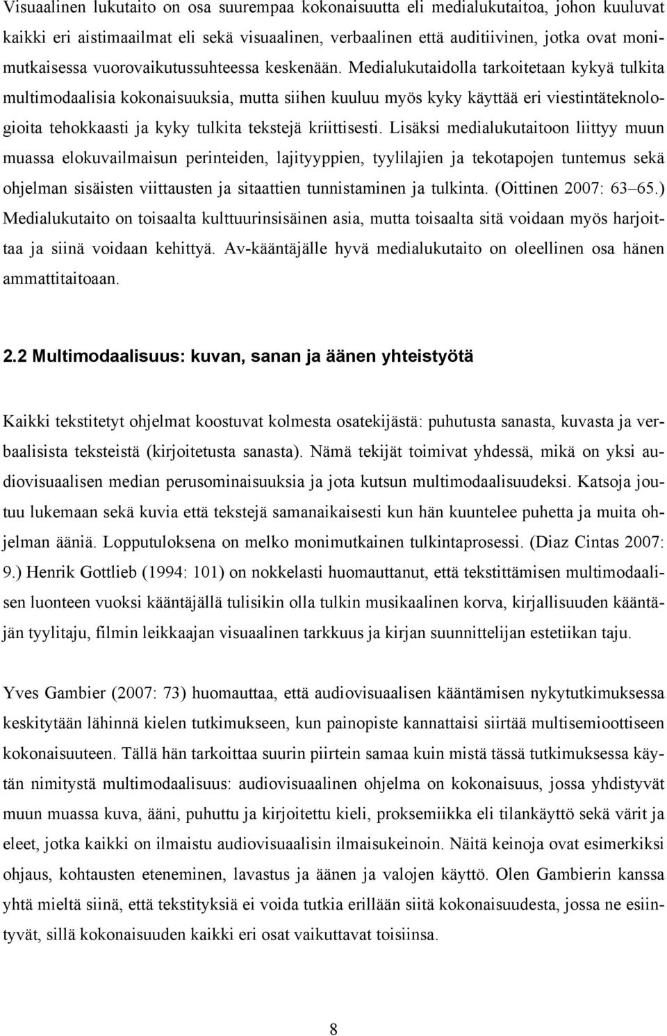 Medialukutaidolla tarkoitetaan kykyä tulkita multimodaalisia kokonaisuuksia, mutta siihen kuuluu myös kyky käyttää eri viestintäteknologioita tehokkaasti ja kyky tulkita tekstejä kriittisesti.