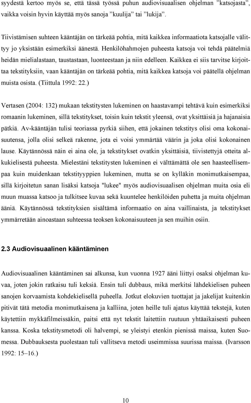 Henkilöhahmojen puheesta katsoja voi tehdä päätelmiä heidän mielialastaan, taustastaan, luonteestaan ja niin edelleen.