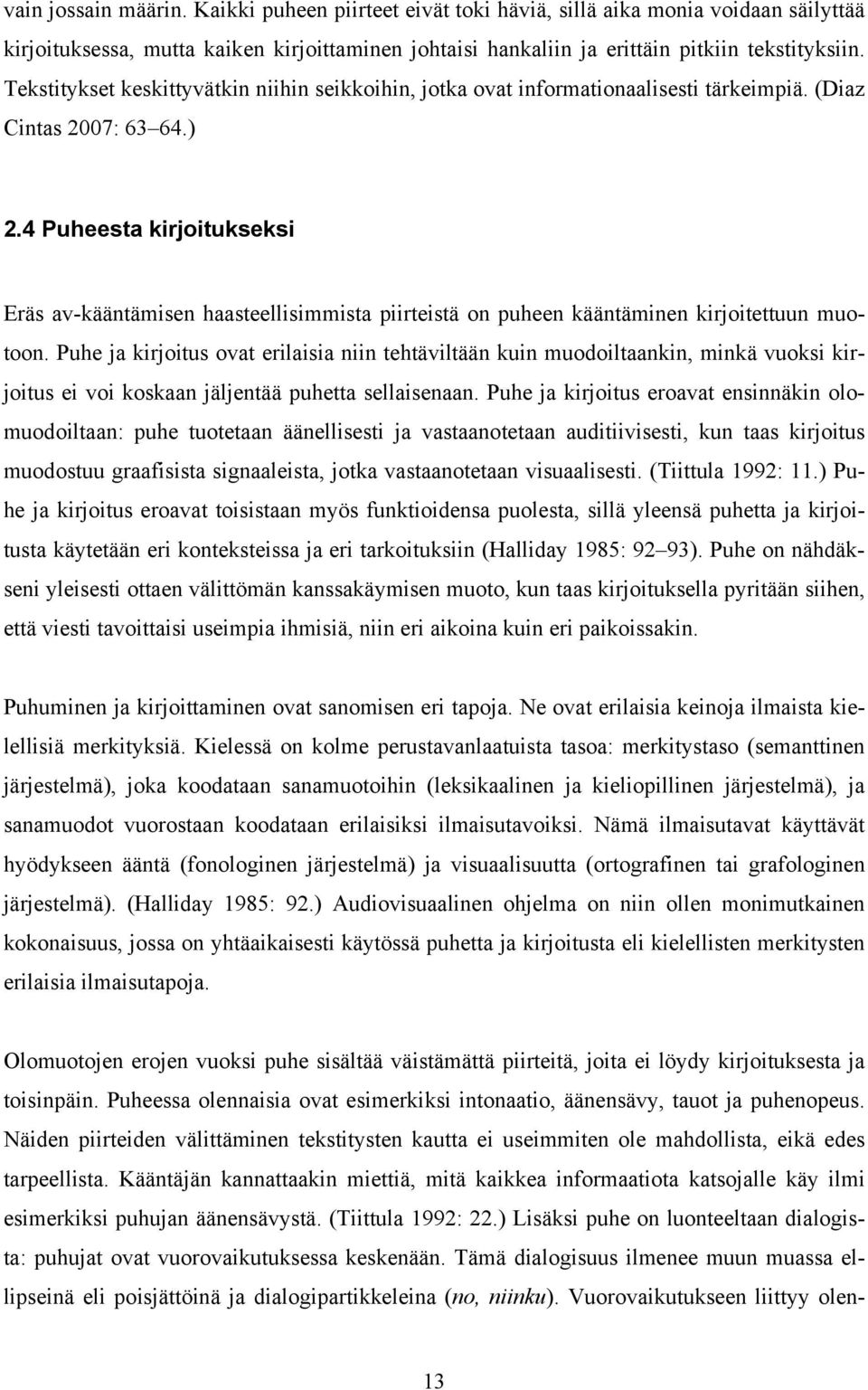 4 Puheesta kirjoitukseksi Eräs av-kääntämisen haasteellisimmista piirteistä on puheen kääntäminen kirjoitettuun muotoon.