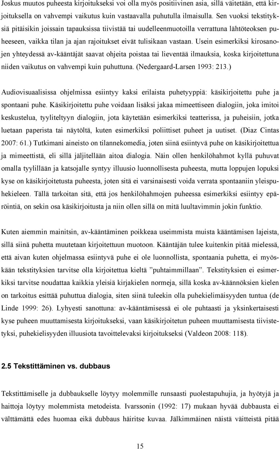 Usein esimerkiksi kirosanojen yhteydessä av-kääntäjät saavat ohjeita poistaa tai lieventää ilmauksia, koska kirjoitettuna niiden vaikutus on vahvempi kuin puhuttuna. (Nedergaard-Larsen 1993: 213.