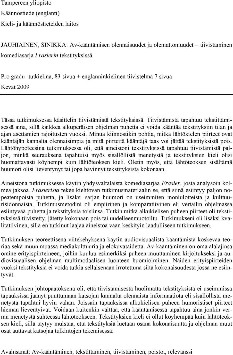 Tiivistämistä tapahtuu tekstittämisessä aina, sillä kaikkea alkuperäisen ohjelman puhetta ei voida kääntää tekstityksiin tilan ja ajan asettamien rajoitusten vuoksi.