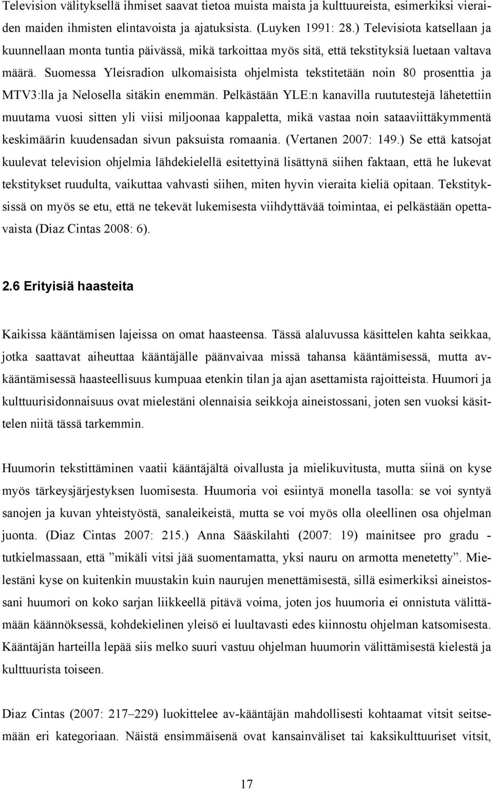 Suomessa Yleisradion ulkomaisista ohjelmista tekstitetään noin 80 prosenttia ja MTV3:lla ja Nelosella sitäkin enemmän.